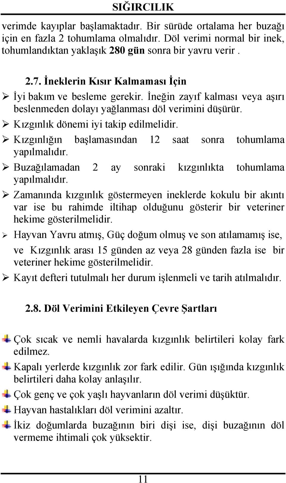 Kızgınlığın başlamasından 12 saat sonra tohumlama yapılmalıdır. Buzağılamadan 2 ay sonraki kızgınlıkta tohumlama yapılmalıdır.