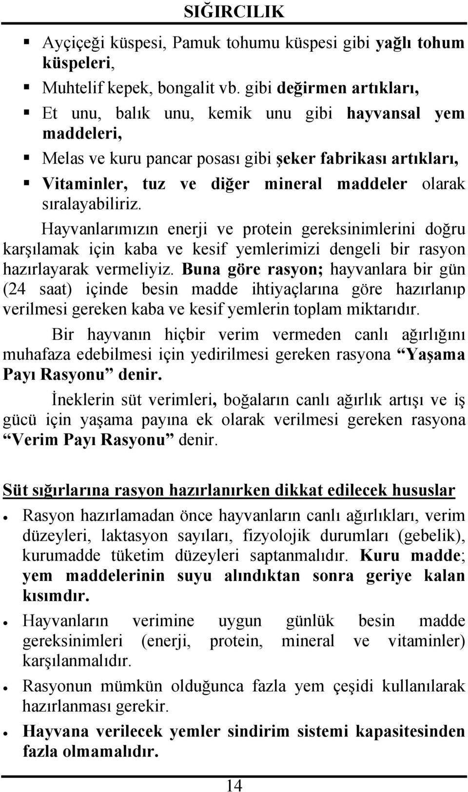 sıralayabiliriz. Hayvanlarımızın enerji ve protein gereksinimlerini doğru karşılamak için kaba ve kesif yemlerimizi dengeli bir rasyon hazırlayarak vermeliyiz.