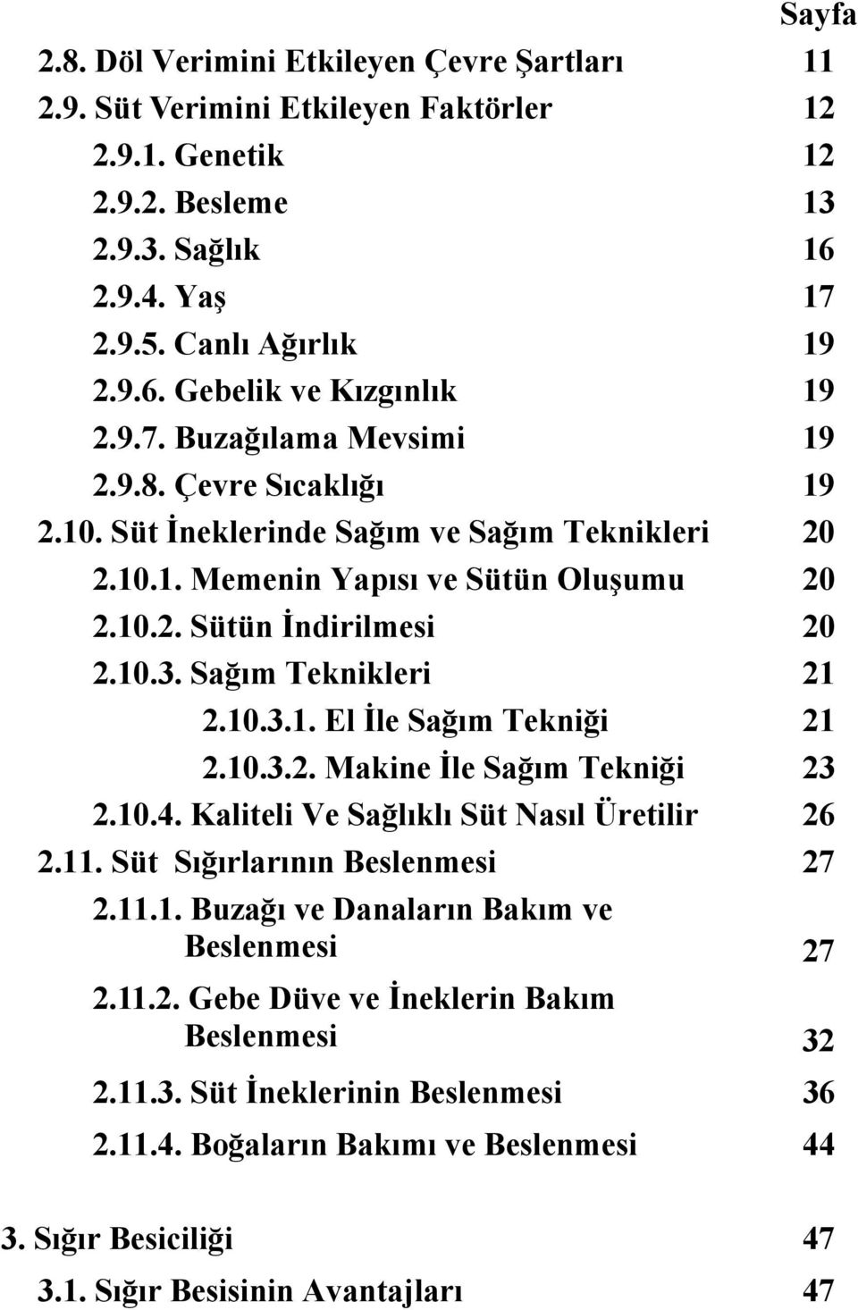 Sağım Teknikleri 21 2.10.3.1. El İle Sağım Tekniği 21 2.10.3.2. Makine İle Sağım Tekniği 23 2.10.4. Kaliteli Ve Sağlıklı Süt Nasıl Üretilir 26 2.11. Süt Sığırlarının Beslenmesi 27 2.11.1. Buzağı ve Danaların Bakım ve Beslenmesi 27 2.