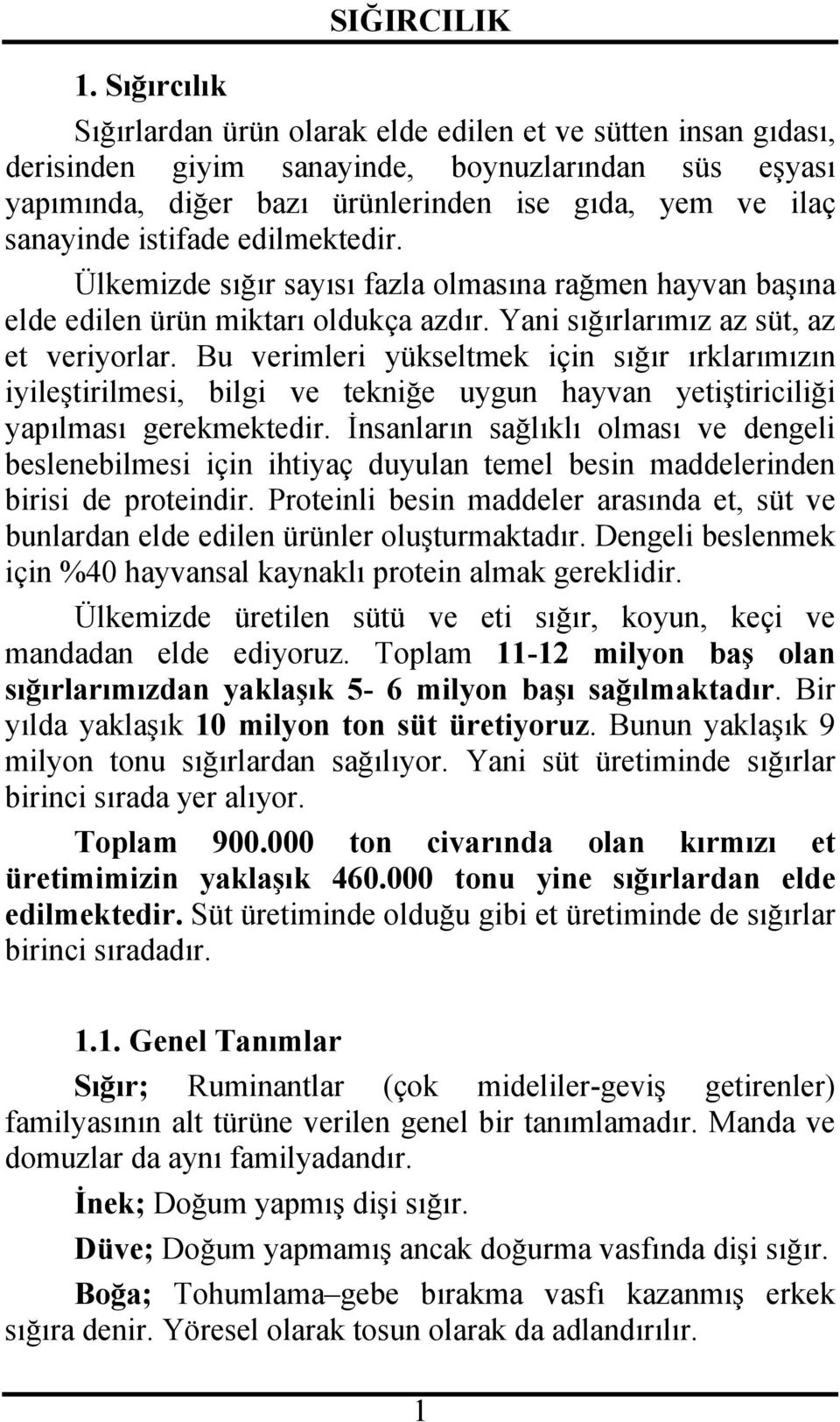 Bu verimleri yükseltmek için sığır ırklarımızın iyileştirilmesi, bilgi ve tekniğe uygun hayvan yetiştiriciliği yapılması gerekmektedir.