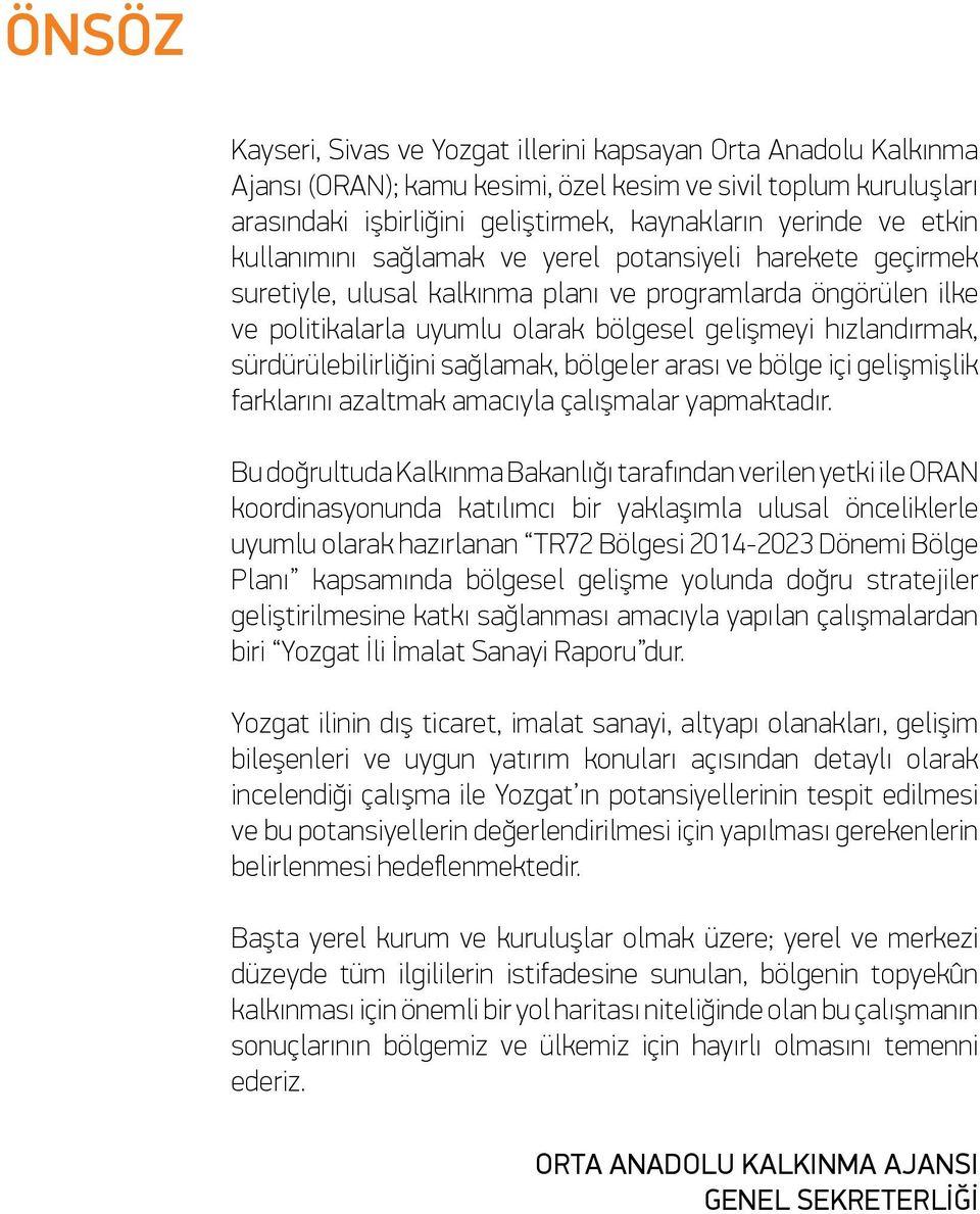 sürdürülebilirliğini sağlamak, bölgeler arası ve bölge içi gelişmişlik farklarını azaltmak amacıyla çalışmalar yapmaktadır.