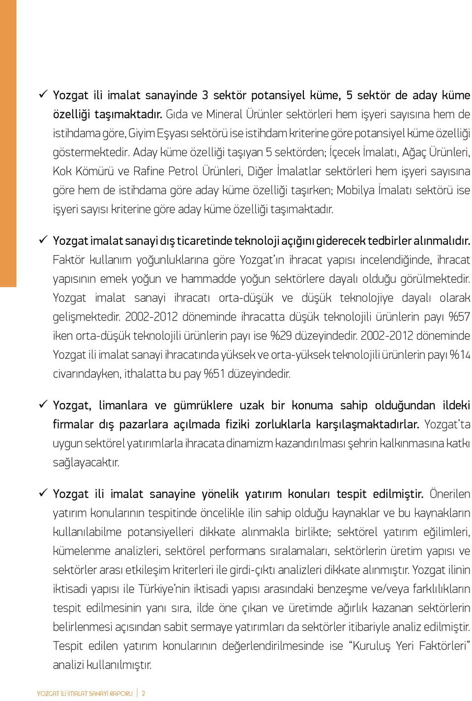 Aday küme özelliği taşıyan 5 sektörden; İçecek İmalatı, Ağaç Ürünleri, Kok Kömürü ve Rafine Petrol Ürünleri, Diğer İmalatlar sektörleri hem işyeri sayısına göre hem de istihdama göre aday küme