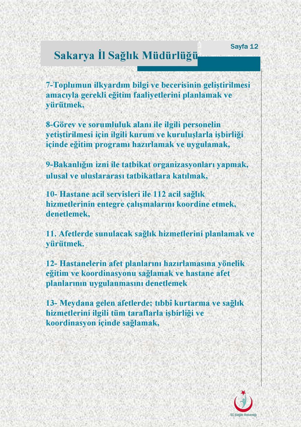 Hastane acil servisleri ile 112 acil sağlık hizmetlerinin entegre çalışmalarını koordine etmek, denetlemek, 11. Afetlerde sunulacak sağlık hizmetlerini planlamak ve yürütmek.