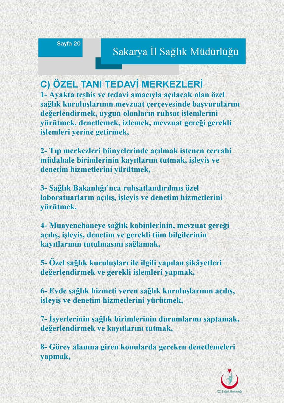 ve denetim hizmetlerini yürütmek, 3- Sağlık Bakanlığı nca ruhsatlandırılmış özel laboratuarların açılış, işleyiş ve denetim hizmetlerini yürütmek, 4- Muayenehaneye sağlık kabinlerinin, mevzuat gereği