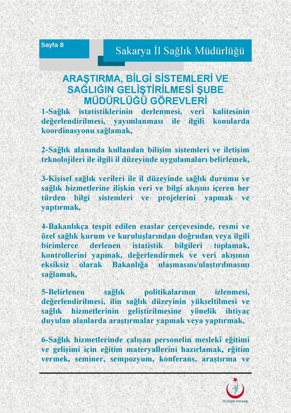 durumu ve sağlık hizmetlerine ilişkin veri ve bilgi akışını içeren her türden bilgi sistemleri ve projelerini yapmak ve yaptırmak, 4-Bakanlıkça tespit edilen esaslar çerçevesinde, resmi ve özel