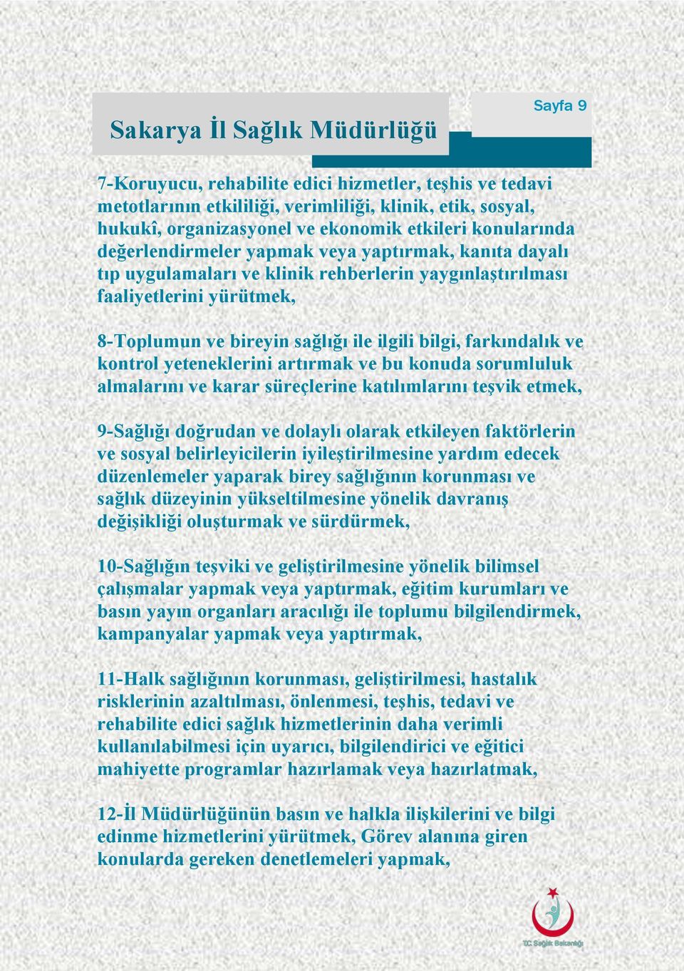 yeteneklerini artırmak ve bu konuda sorumluluk almalarını ve karar süreçlerine katılımlarını teşvik etmek, 9-Sağlığı doğrudan ve dolaylı olarak etkileyen faktörlerin ve sosyal belirleyicilerin