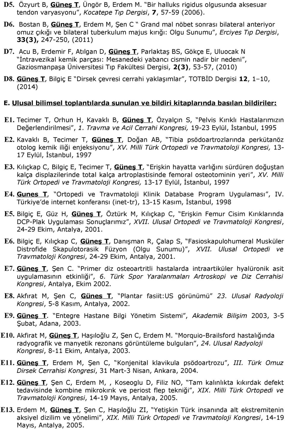 Acu B, Erdemir F, Atılgan D, Güneş T, Parlaktaş BS, Gökçe E, Uluocak N İntravezikal kemik parçası: Mesanedeki yabancı cismin nadir bir nedeni, Gaziosmanpaşa Üniversitesi Tıp Fakültesi Dergisi, 2(3),