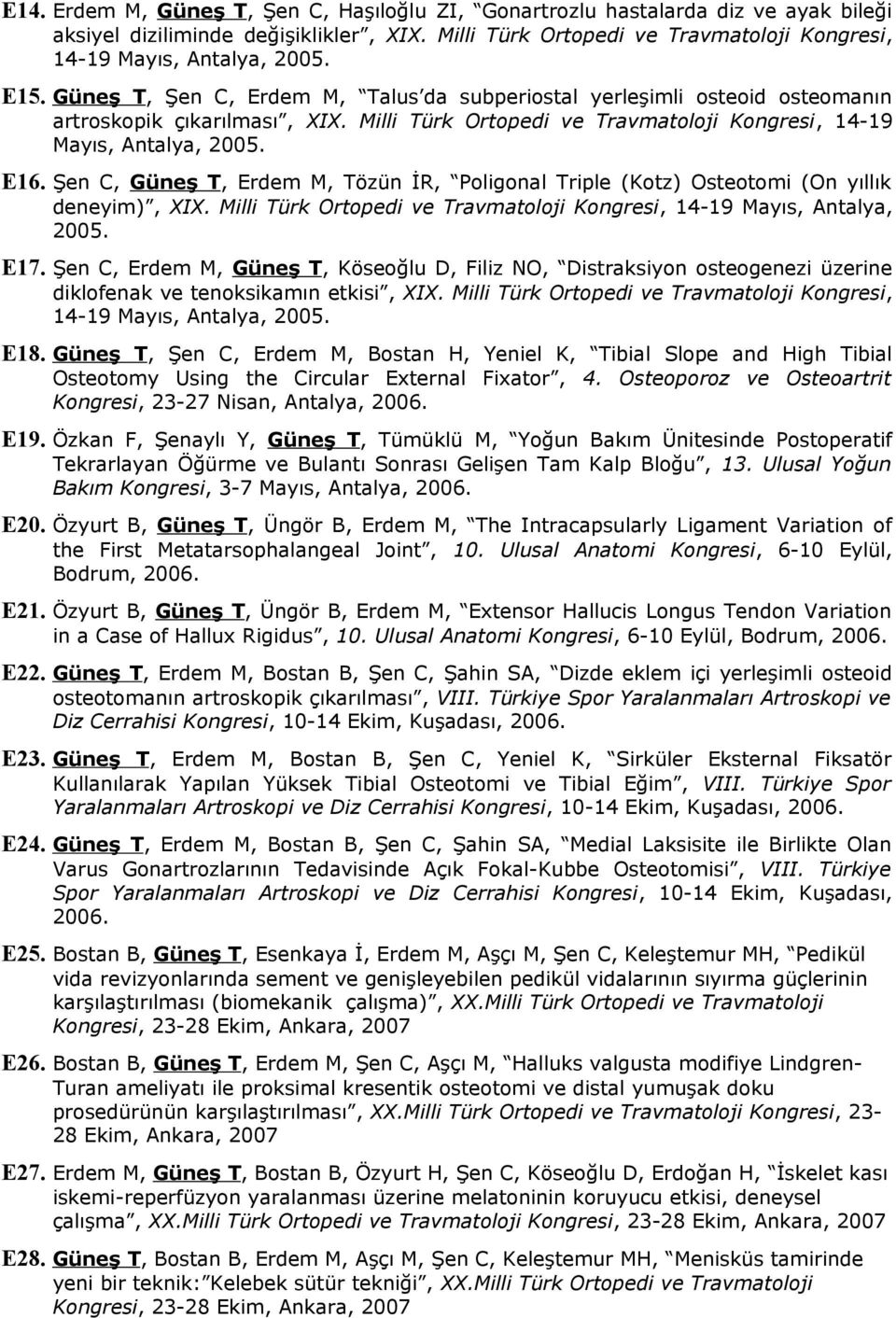 Şen C, Güneş T, Erdem M, Tözün İR, Poligonal Triple (Kotz) Osteotomi (On yıllık deneyim), XIX. Milli Türk Ortopedi ve Travmatoloji Kongresi, 14-19 Mayıs, Antalya, 2005. E17.