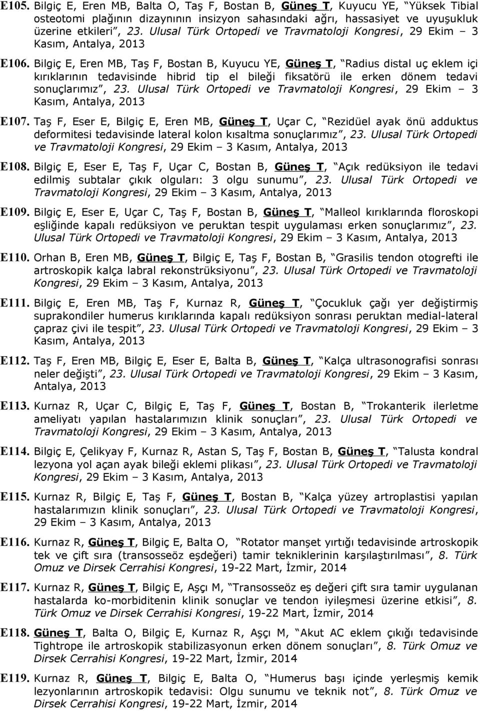 Bilgiç E, Eren MB, Taş F, Bostan B, Kuyucu YE, Güneş T, Radius distal uç eklem içi kırıklarının tedavisinde hibrid tip el bileği fiksatörü ile erken dönem tedavi sonuçlarımız, 23.