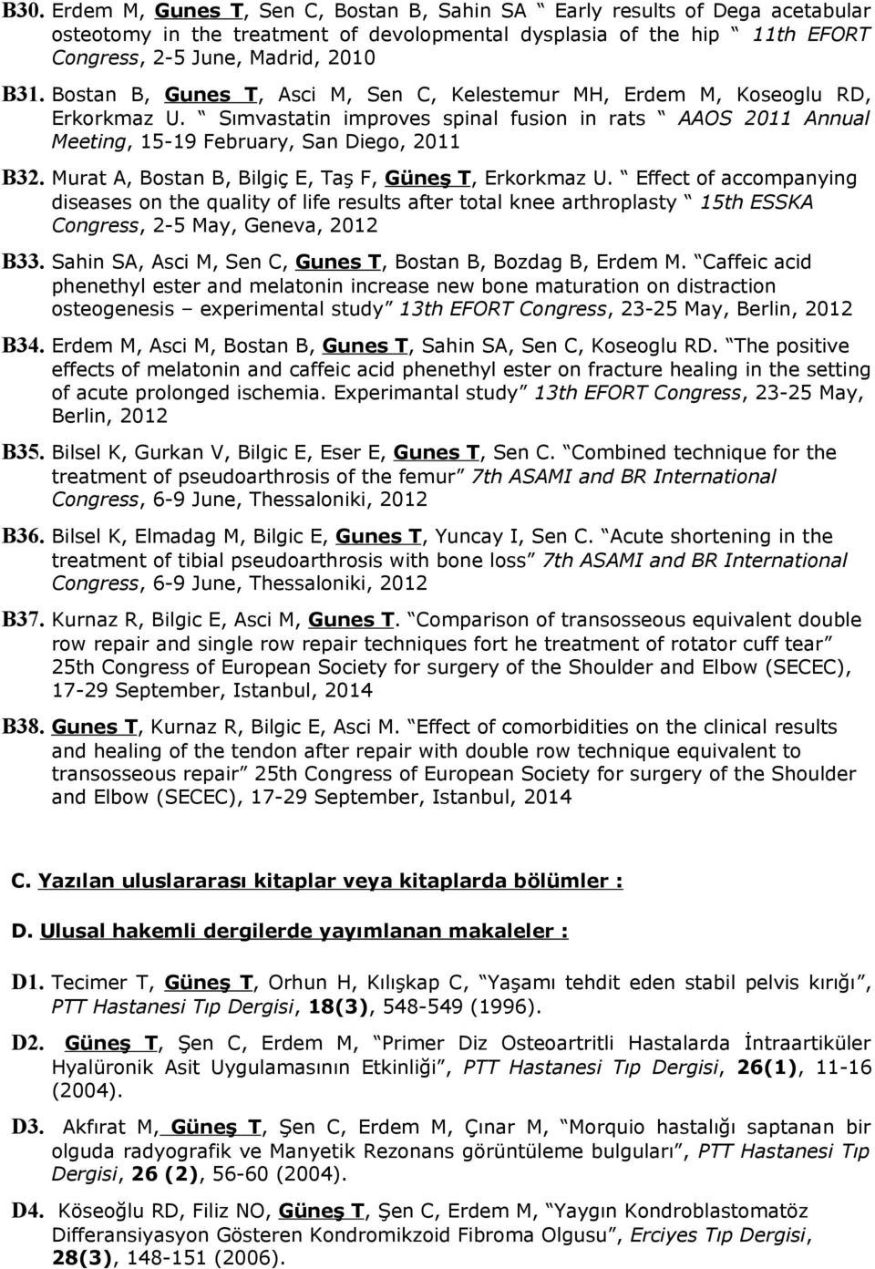 Murat A, Bostan B, Bilgiç E, Taş F, Güneş T, Erkorkmaz U. Effect of accompanying diseases on the quality of life results after total knee arthroplasty 15th ESSKA Congress, 2-5 May, Geneva, 2012 B33.