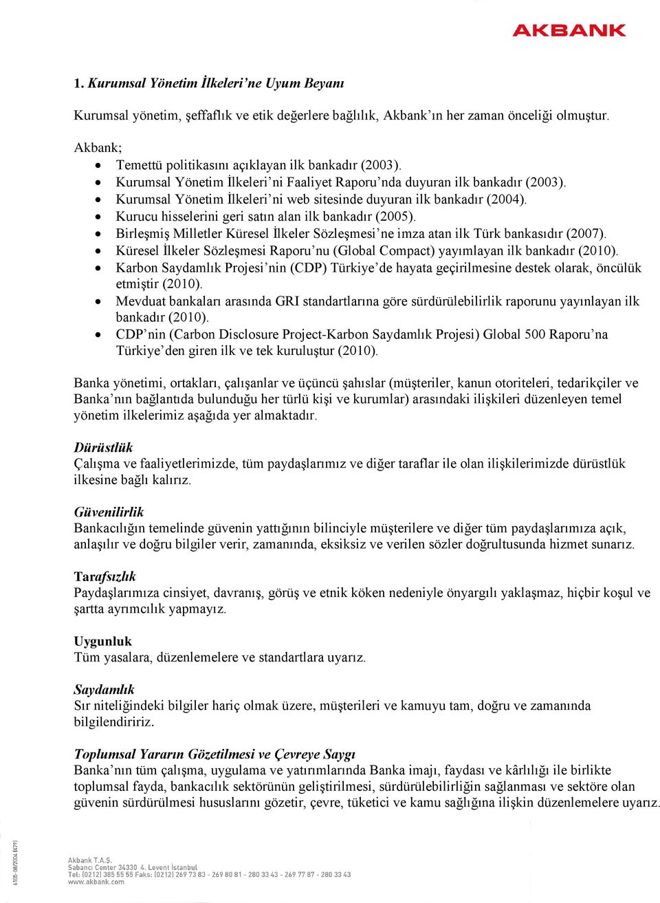 Kurucu hisselerini geri satın alan ilk bankadır (2005). Birleşmiş Milletler Küresel İlkeler Sözleşmesi ne imza atan ilk Türk bankasıdır (2007).