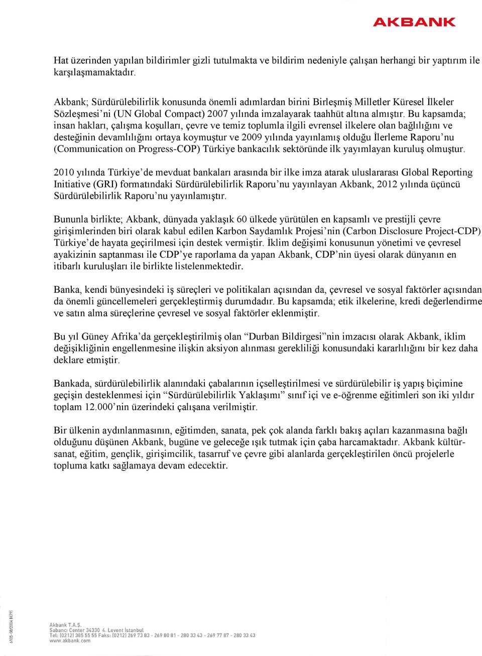 Bu kapsamda; insan hakları, çalışma koşulları, çevre ve temiz toplumla ilgili evrensel ilkelere olan bağlılığını ve desteğinin devamlılığını ortaya koymuştur ve 2009 yılında yayınlamış olduğu