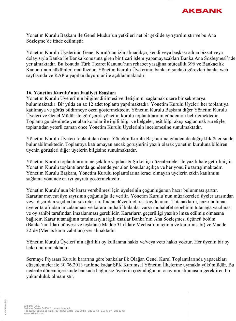 almaktadır. Bu konuda Türk Ticaret Kanunu nun rekabet yasağına müteallik 396 ve Bankacılık Kanunu nun hükümleri mahfuzdur.