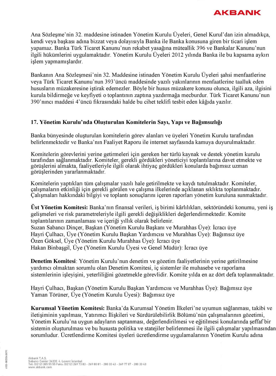 Banka Türk Ticaret Kanunu nun rekabet yasağına müteallik 396 ve Bankalar Kanunu nun ilgili hükümlerini uygulamaktadır.