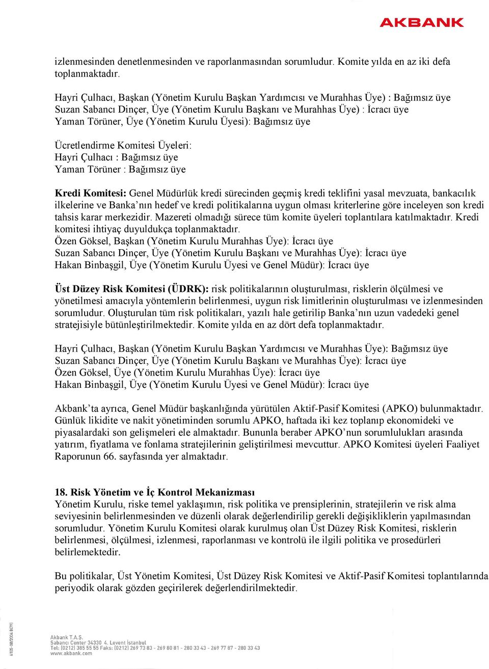 Kurulu Üyesi): Bağımsız üye Ücretlendirme Komitesi Üyeleri: Hayri Çulhacı : Bağımsız üye Yaman Törüner : Bağımsız üye Kredi Komitesi: Genel Müdürlük kredi sürecinden geçmiş kredi teklifini yasal