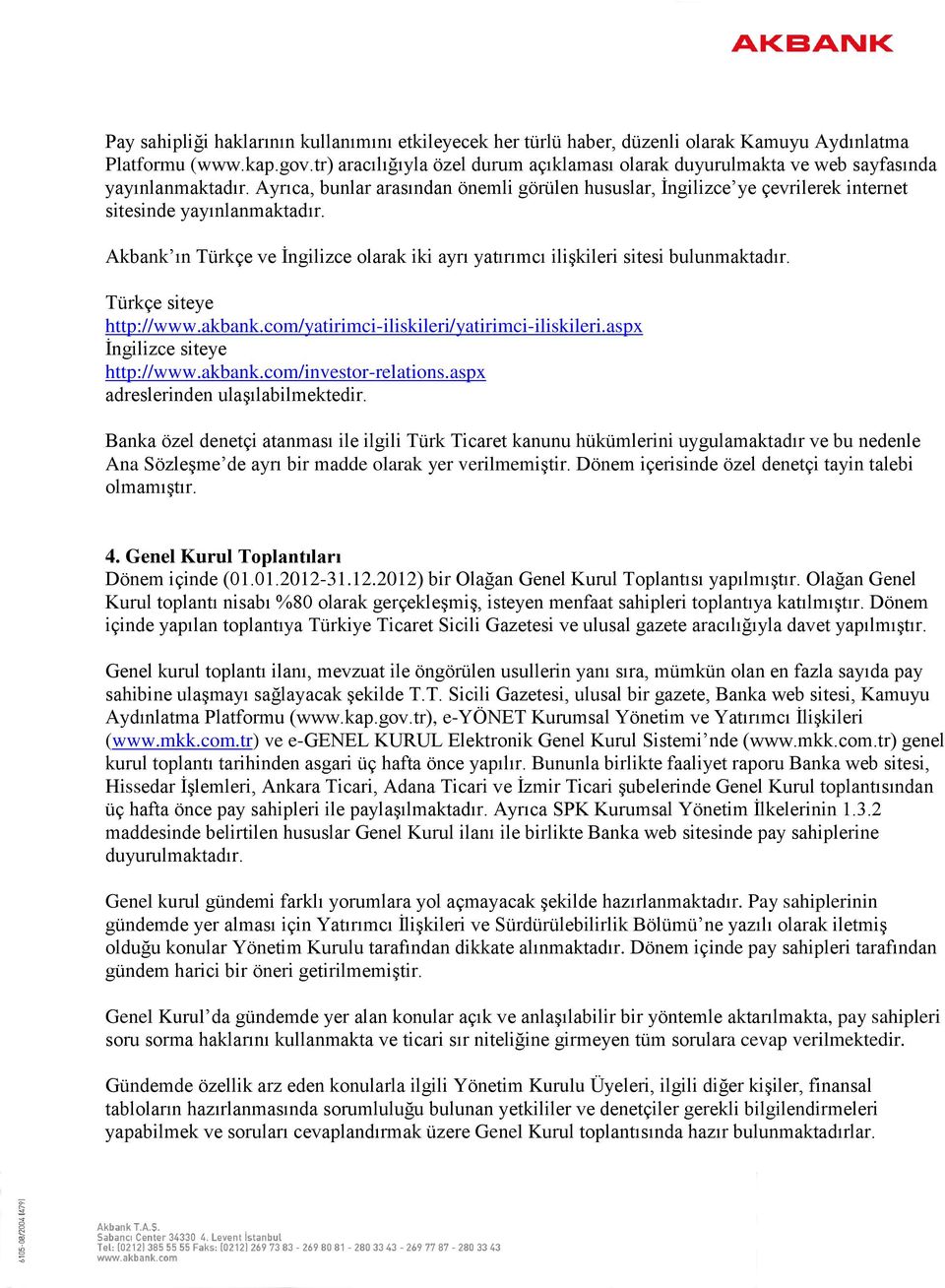 Ayrıca, bunlar arasından önemli görülen hususlar, İngilizce ye çevrilerek internet sitesinde yayınlanmaktadır. Akbank ın Türkçe ve İngilizce olarak iki ayrı yatırımcı ilişkileri sitesi bulunmaktadır.