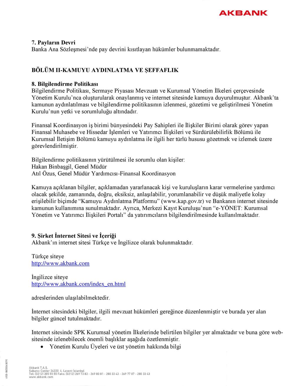 duyurulmuştur. Akbank ta kamunun aydınlatılması ve bilgilendirme politikasının izlenmesi, gözetimi ve geliştirilmesi Yönetim Kurulu nun yetki ve sorumluluğu altındadır.