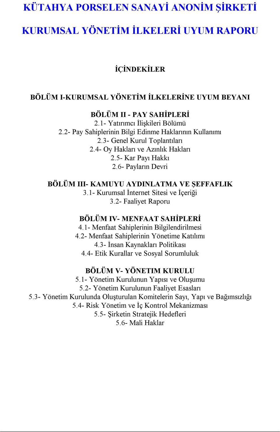 6- Payların Devri BÖLÜM III- KAMUYU AYDINLATMA VE ŞEFFAFLIK 3.1- Kurumsal İnternet Sitesi ve İçeriği 3.2- Faaliyet Raporu BÖLÜM IV- MENFAAT SAHİPLERİ 4.1- Menfaat Sahiplerinin Bilgilendirilmesi 4.