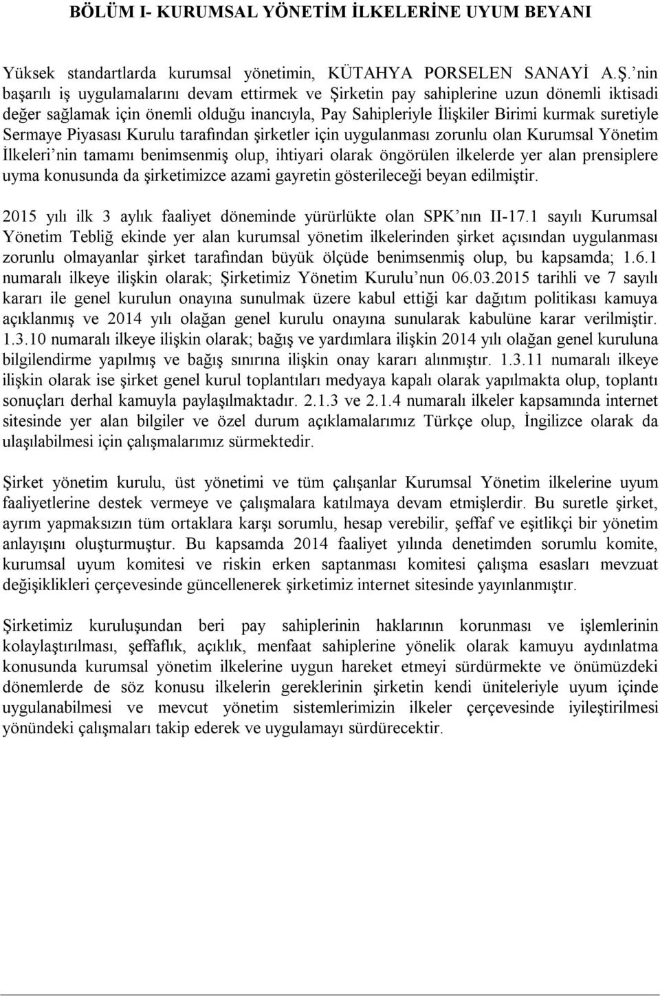 Piyasası Kurulu tarafından şirketler için uygulanması zorunlu olan Kurumsal Yönetim İlkeleri nin tamamı benimsenmiş olup, ihtiyari olarak öngörülen ilkelerde yer alan prensiplere uyma konusunda da