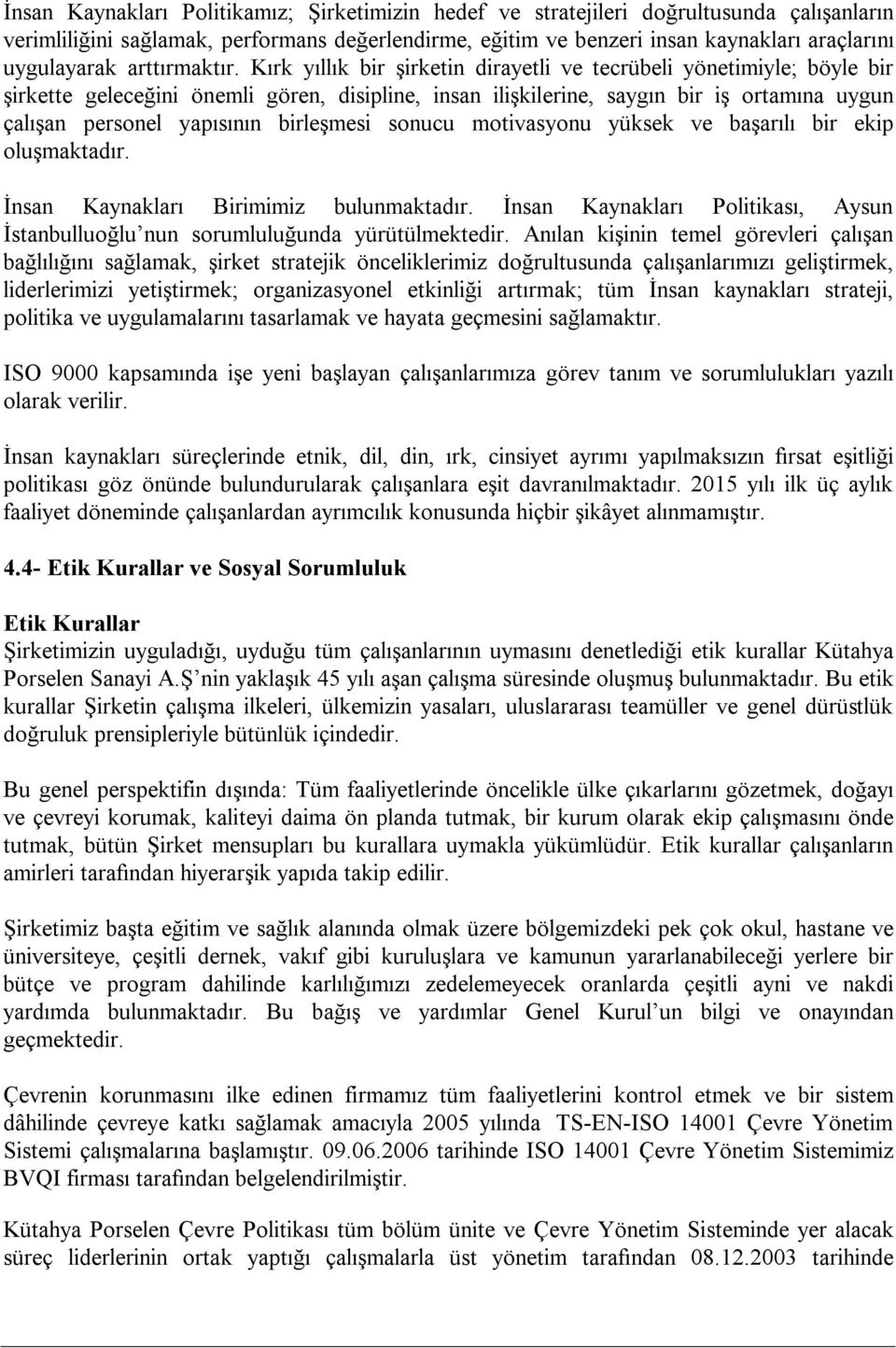 Kırk yıllık bir şirketin dirayetli ve tecrübeli yönetimiyle; böyle bir şirkette geleceğini önemli gören, disipline, insan ilişkilerine, saygın bir iş ortamına uygun çalışan personel yapısının