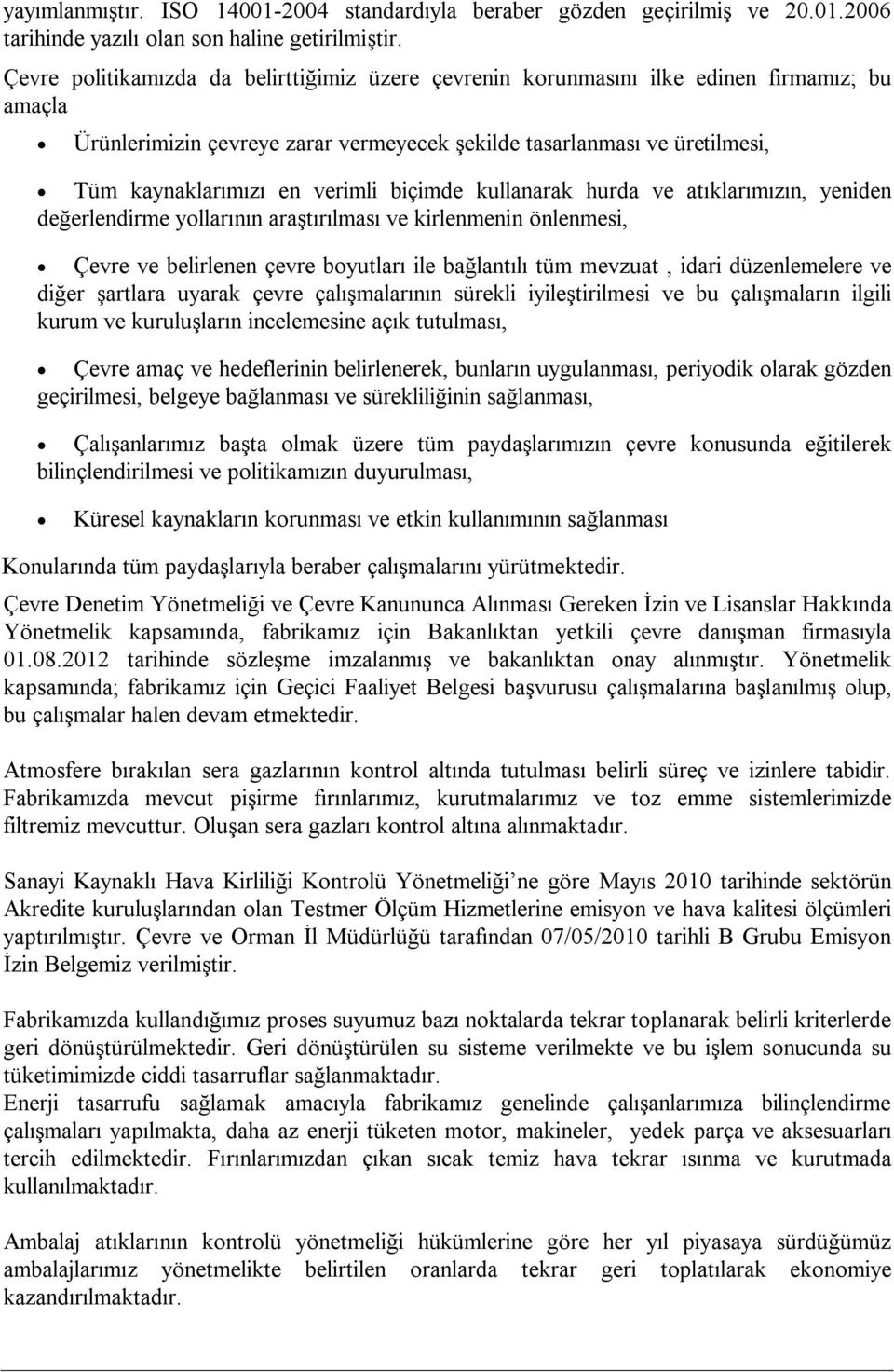 verimli biçimde kullanarak hurda ve atıklarımızın, yeniden değerlendirme yollarının araştırılması ve kirlenmenin önlenmesi, Çevre ve belirlenen çevre boyutları ile bağlantılı tüm mevzuat, idari