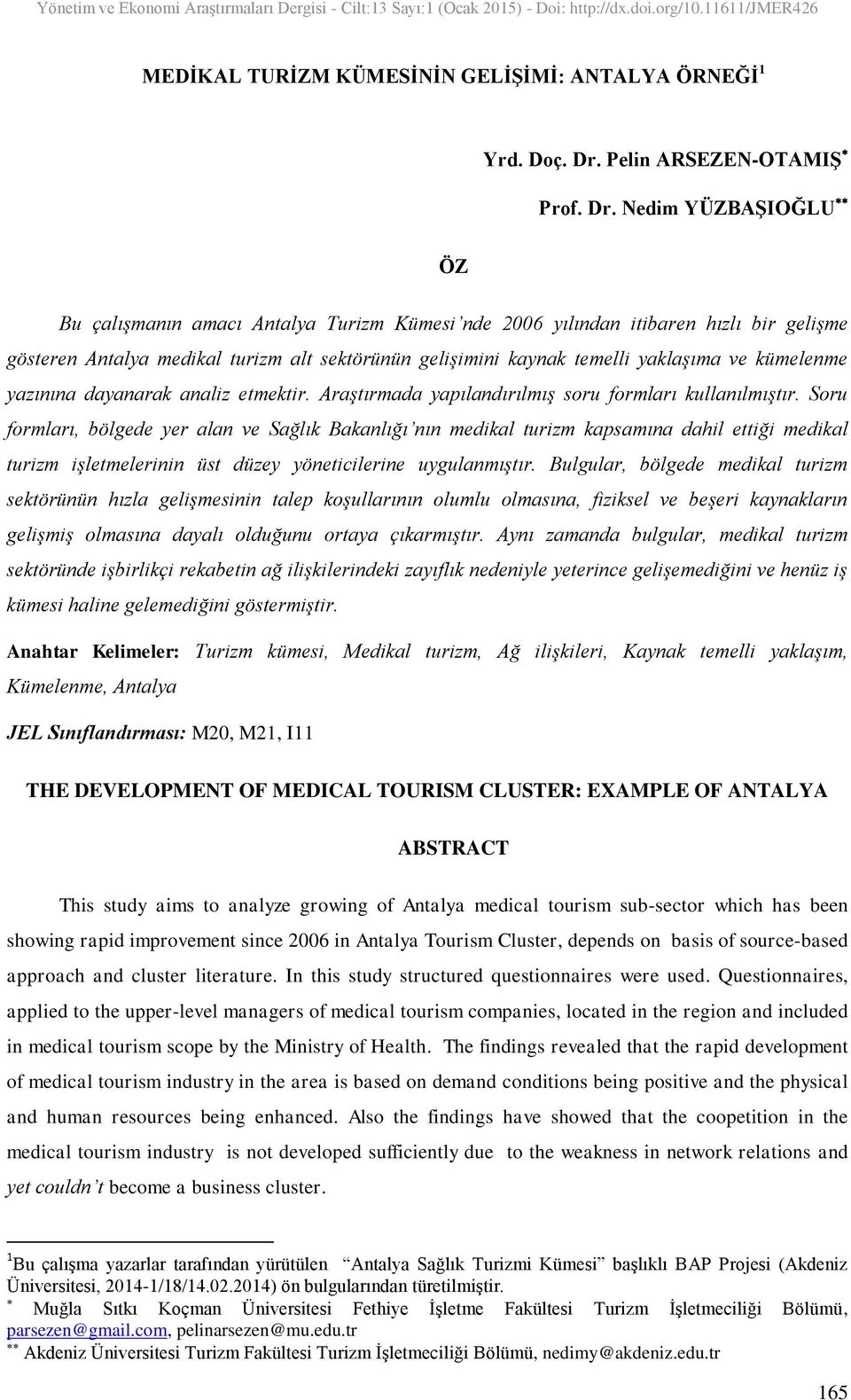 Nedim YÜZBAġIOĞLU ÖZ Bu çalışmanın amacı Antalya Turizm Kümesi nde 2006 yılından itibaren hızlı bir gelişme gösteren Antalya medikal turizm alt sektörünün gelişimini kaynak temelli yaklaşıma ve