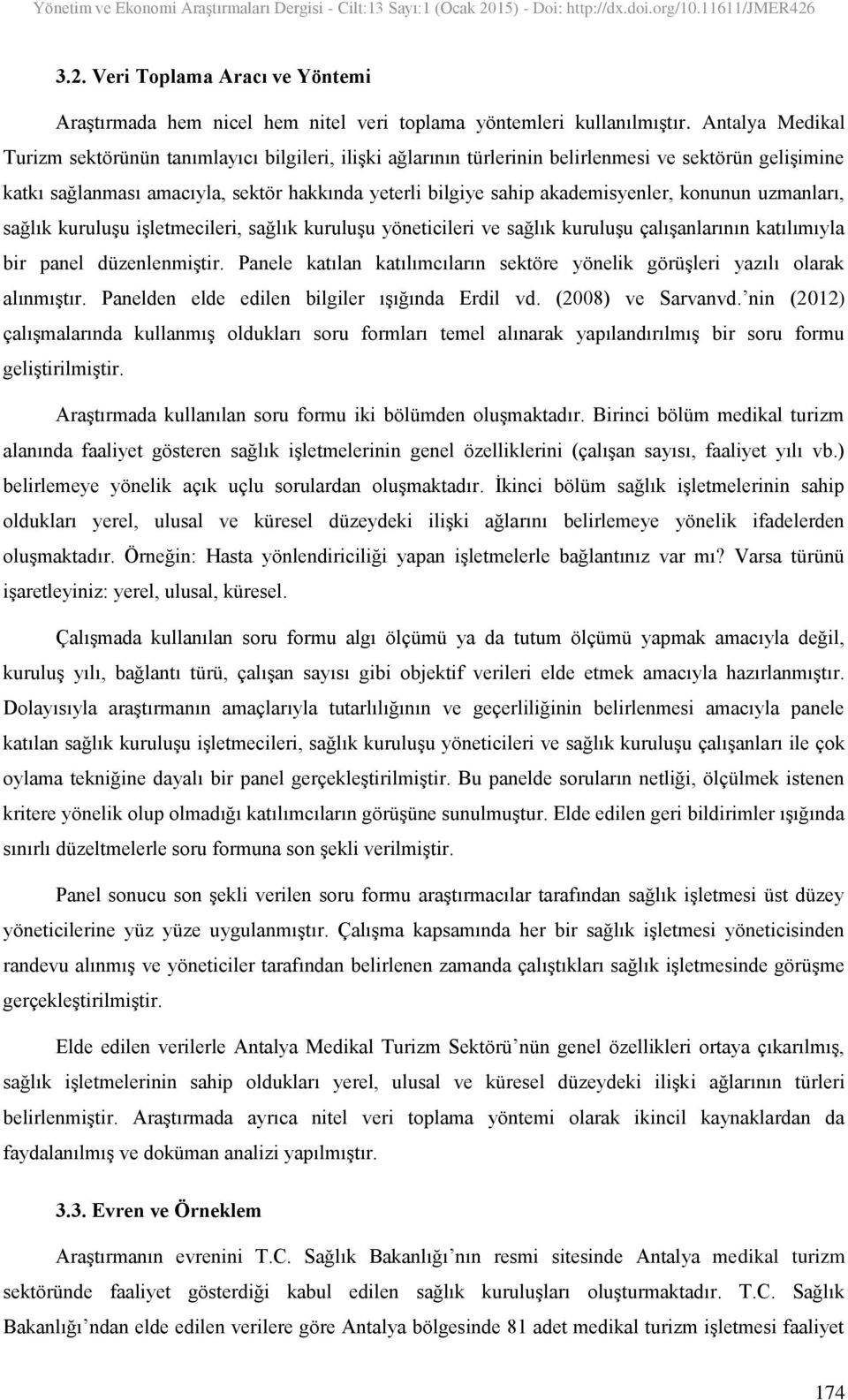 akademisyenler, konunun uzmanları, sağlık kuruluşu işletmecileri, sağlık kuruluşu yöneticileri ve sağlık kuruluşu çalışanlarının katılımıyla bir panel düzenlenmiştir.