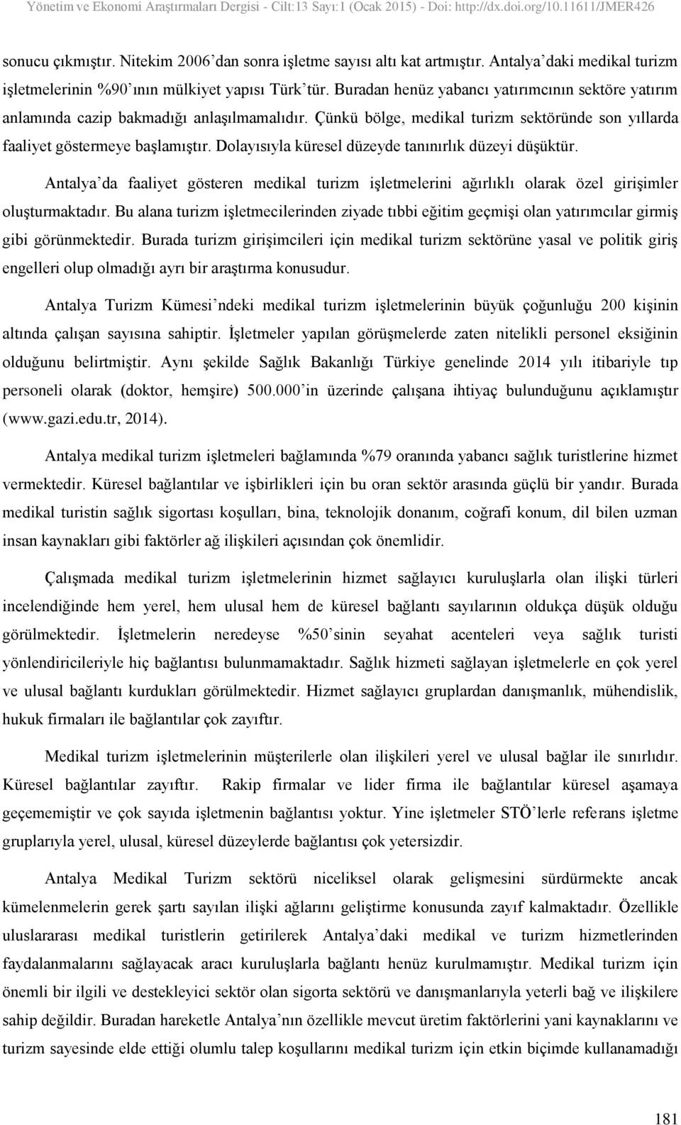 Dolayısıyla küresel düzeyde tanınırlık düzeyi düşüktür. Antalya da faaliyet gösteren medikal turizm işletmelerini ağırlıklı olarak özel girişimler oluşturmaktadır.