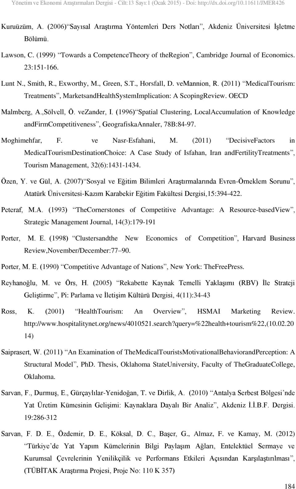 ,Sölvell, Ö. vezander, I. (1996) Spatial Clustering, LocalAccumulation of Knowledge andfirmcompetitiveness, GeografiskaAnnaler, 78B:84-97. Moghimehfar, F. ve Nasr-Esfahani, M.