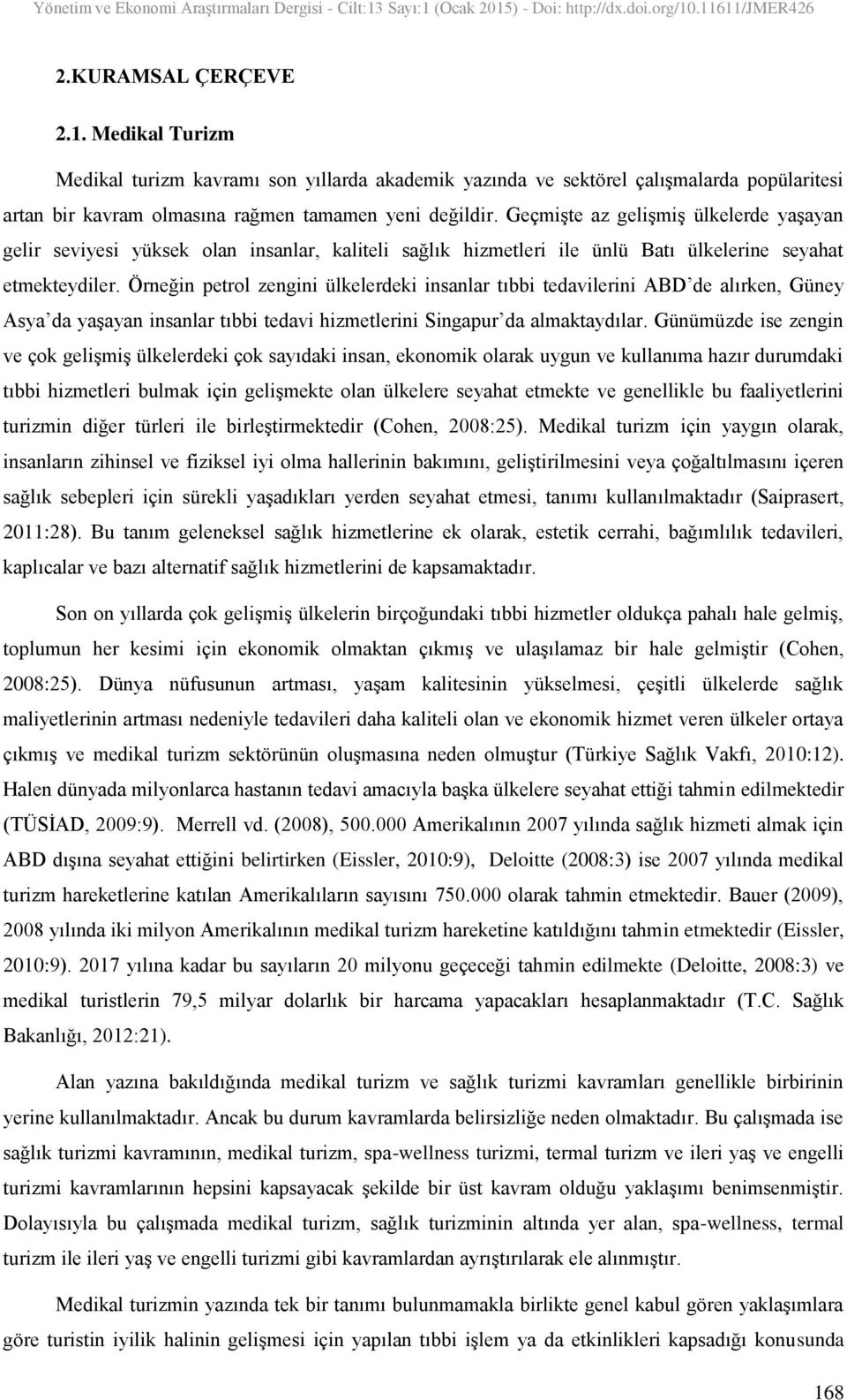 Örneğin petrol zengini ülkelerdeki insanlar tıbbi tedavilerini ABD de alırken, Güney Asya da yaşayan insanlar tıbbi tedavi hizmetlerini Singapur da almaktaydılar.