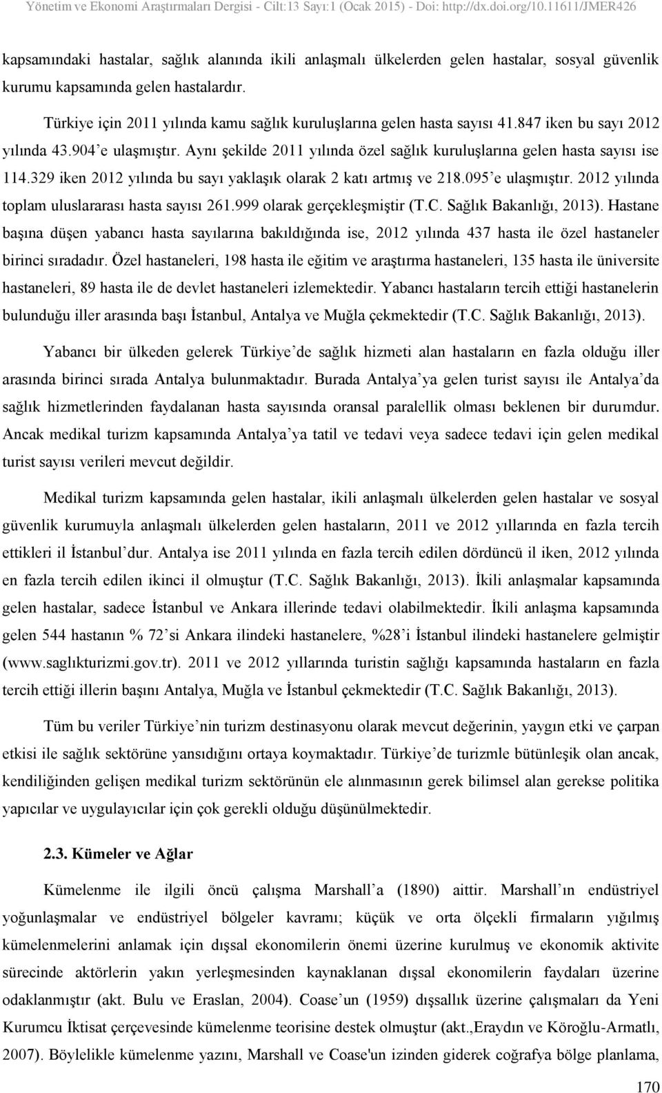 Aynı şekilde 2011 yılında özel sağlık kuruluşlarına gelen hasta sayısı ise 114.329 iken 2012 yılında bu sayı yaklaşık olarak 2 katı artmış ve 218.095 e ulaşmıştır.