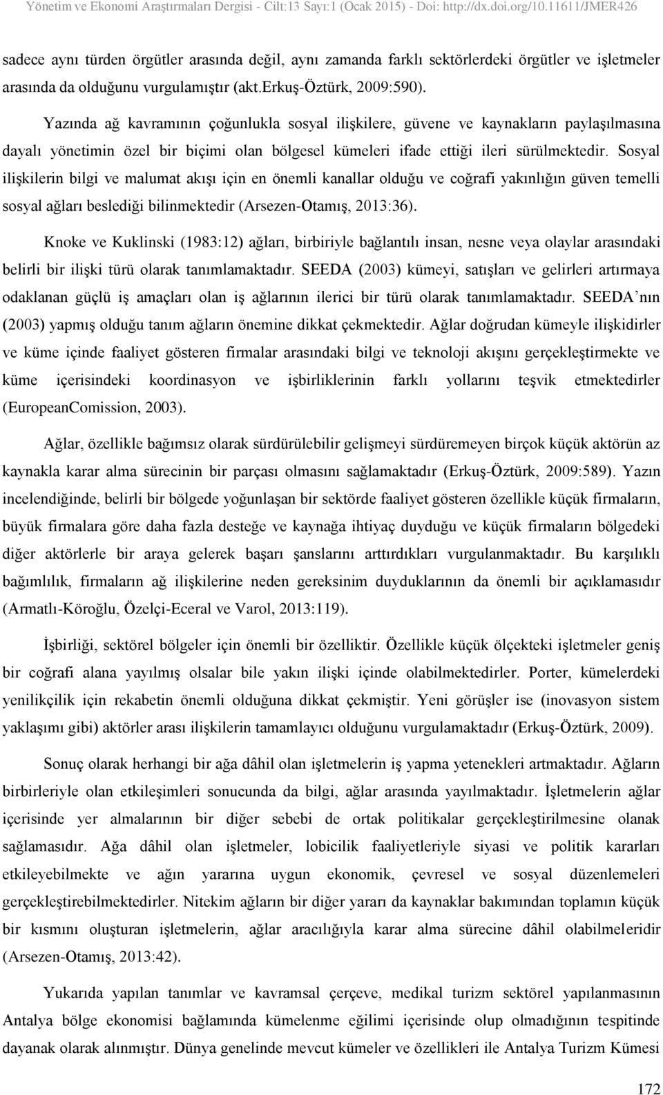 Sosyal ilişkilerin bilgi ve malumat akışı için en önemli kanallar olduğu ve coğrafi yakınlığın güven temelli sosyal ağları beslediği bilinmektedir (Arsezen-Otamış, 2013:36).