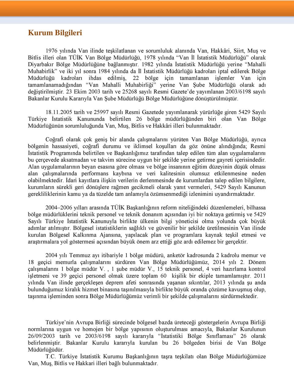 1982 yılında İstatistik Müdürlüğü yerine Mahalli Muhabirlik ve iki yıl sonra 1984 yılında da İl İstatistik Müdürlüğü kadroları iptal edilerek Bölge Müdürlüğü kadroları ihdas edilmiş, 22 bölge için