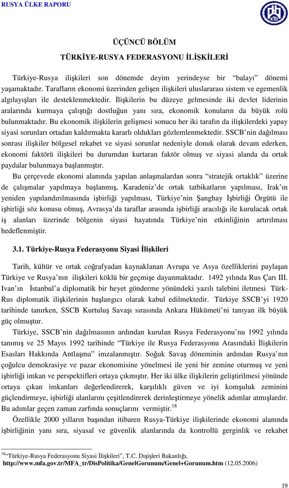 İlişkilerin bu düzeye gelmesinde iki devlet liderinin aralarında kurmaya çalıştığı dostluğun yanı sıra, ekonomik konuların da büyük rolü bulunmaktadır.