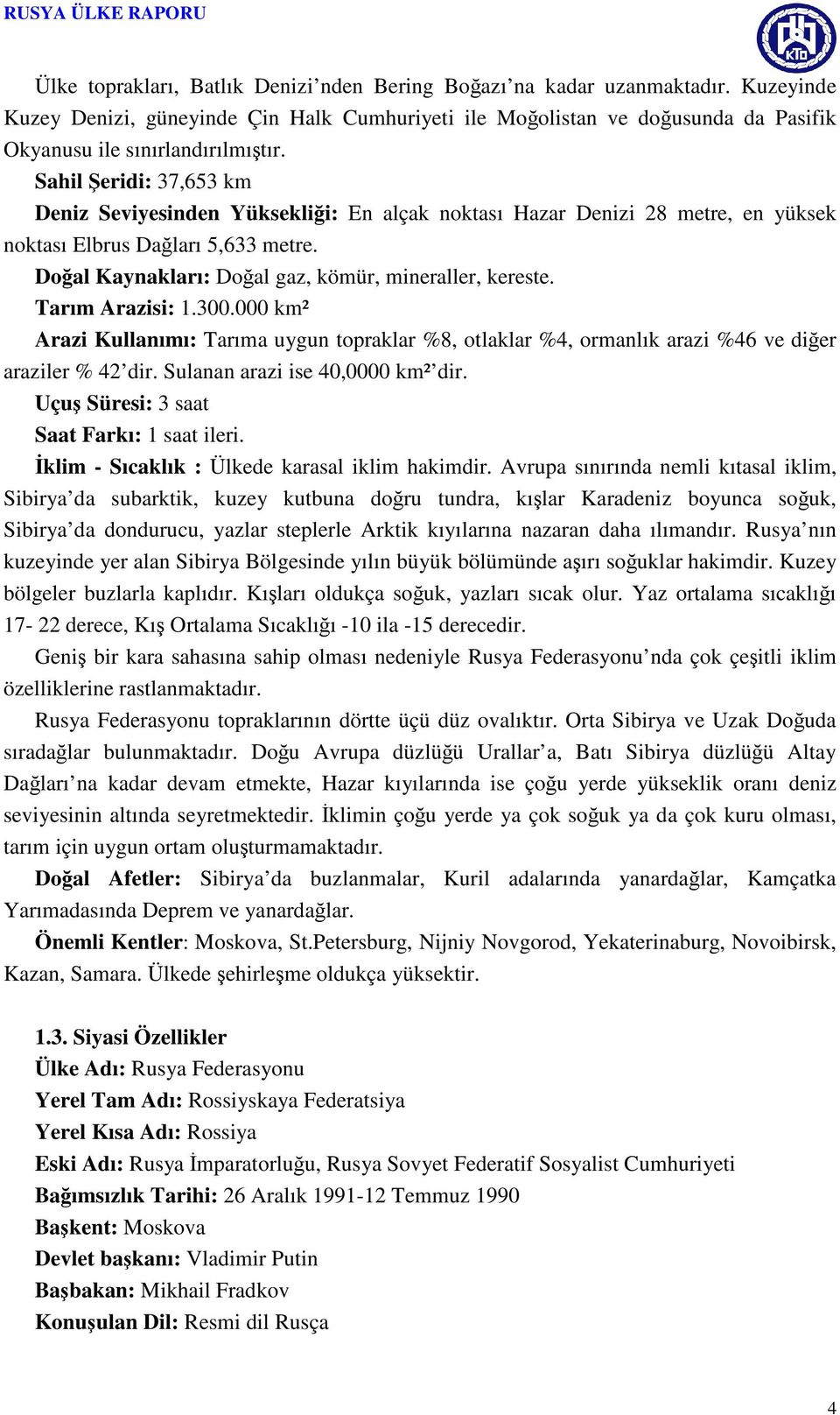 Tarım Arazisi: 1.300.000 km² Arazi Kullanımı: Tarıma uygun topraklar %8, otlaklar %4, ormanlık arazi %46 ve diğer araziler % 42 dir. Sulanan arazi ise 40,0000 km² dir.