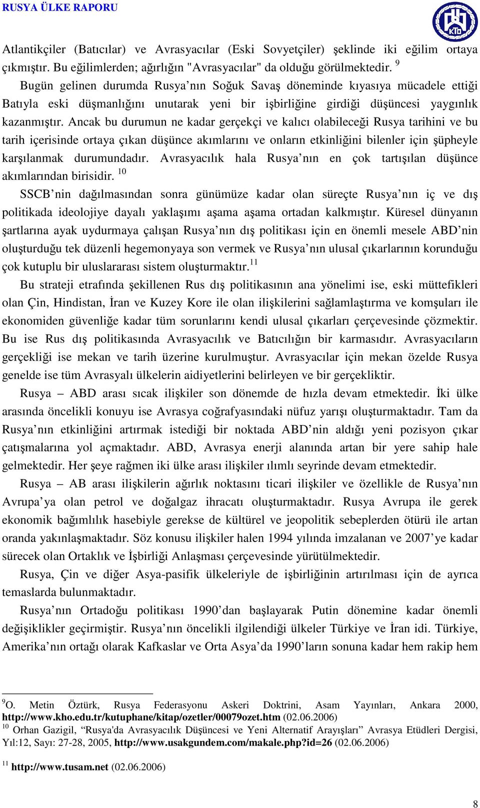 Ancak bu durumun ne kadar gerçekçi ve kalıcı olabileceği Rusya tarihini ve bu tarih içerisinde ortaya çıkan düşünce akımlarını ve onların etkinliğini bilenler için şüpheyle karşılanmak durumundadır.