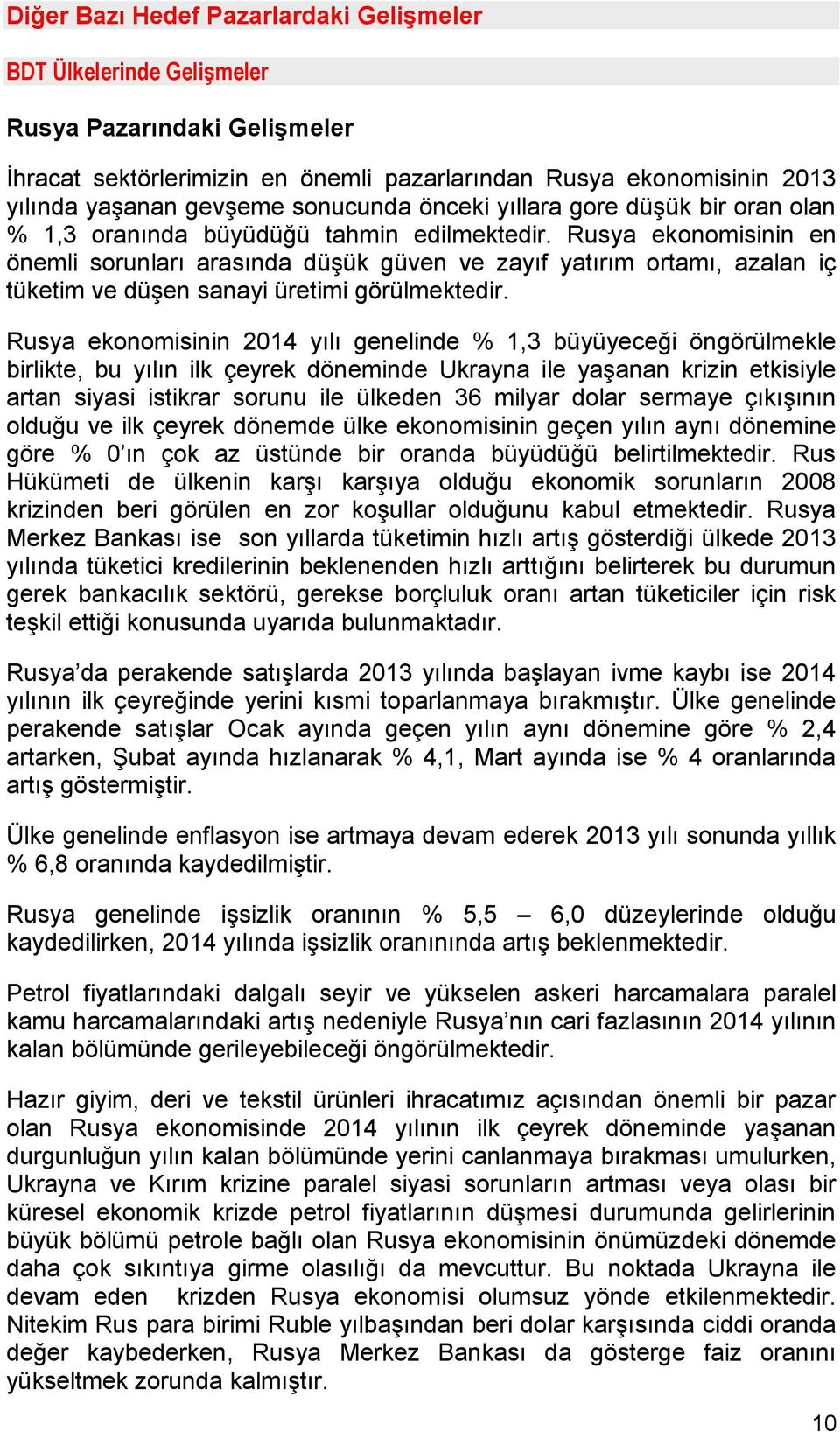 Rusya ekonomisinin en önemli sorunları arasında düşük güven ve zayıf yatırım ortamı, azalan iç tüketim ve düşen sanayi üretimi görülmektedir.