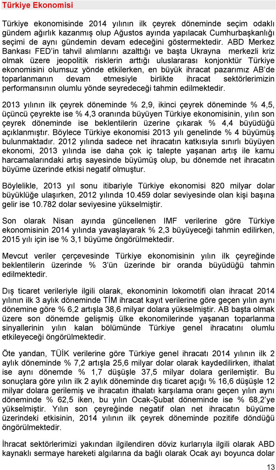 ABD Merkez Bankası FED in tahvil alımlarını azalttığı ve başta Ukrayna merkezli kriz olmak üzere jeopolitik risklerin arttığı uluslararası konjonktür Türkiye ekonomisini olumsuz yönde etkilerken, en