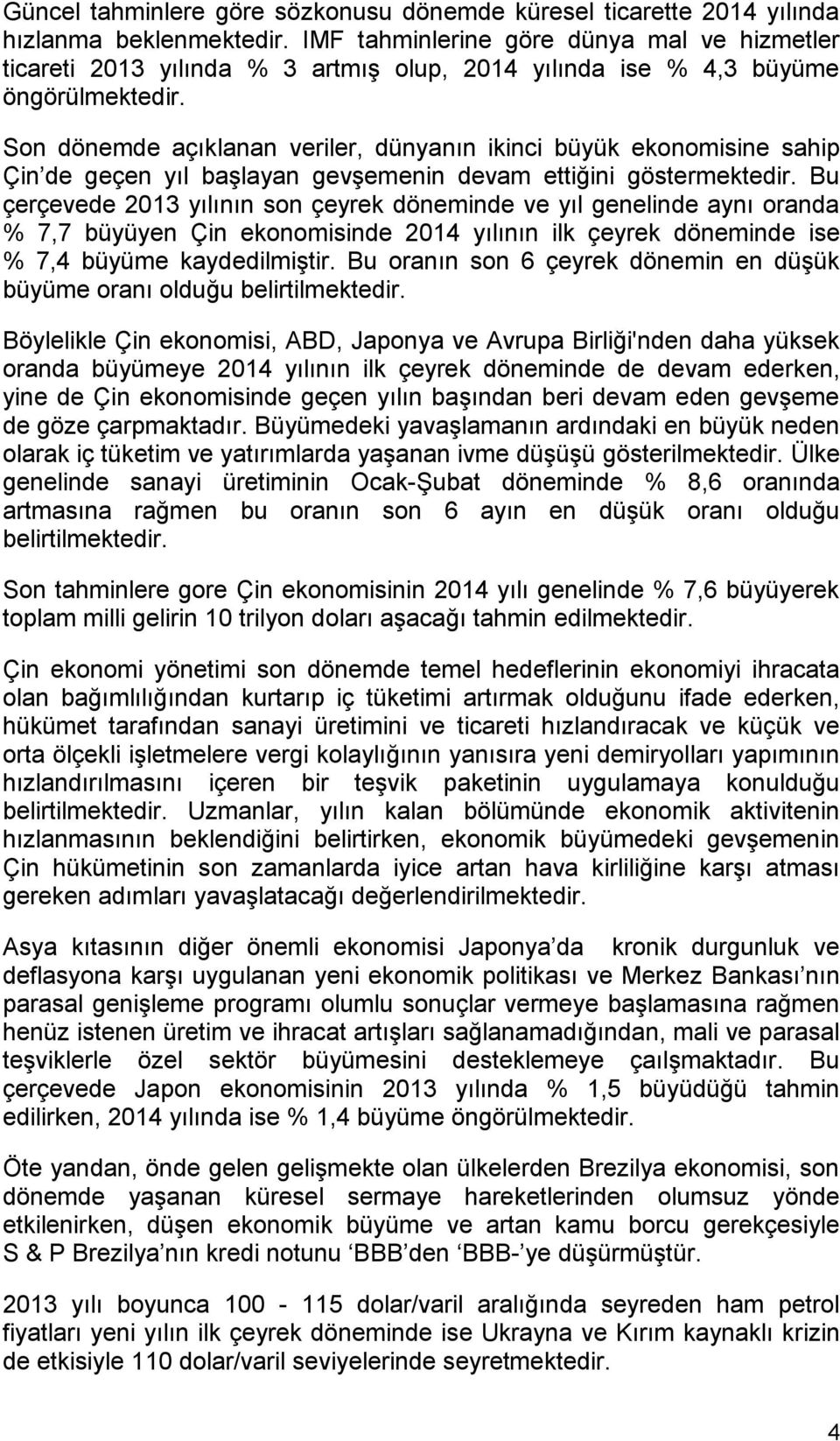 Son dönemde açıklanan veriler, dünyanın ikinci büyük ekonomisine sahip Çin de geçen yıl başlayan gevşemenin devam ettiğini göstermektedir.