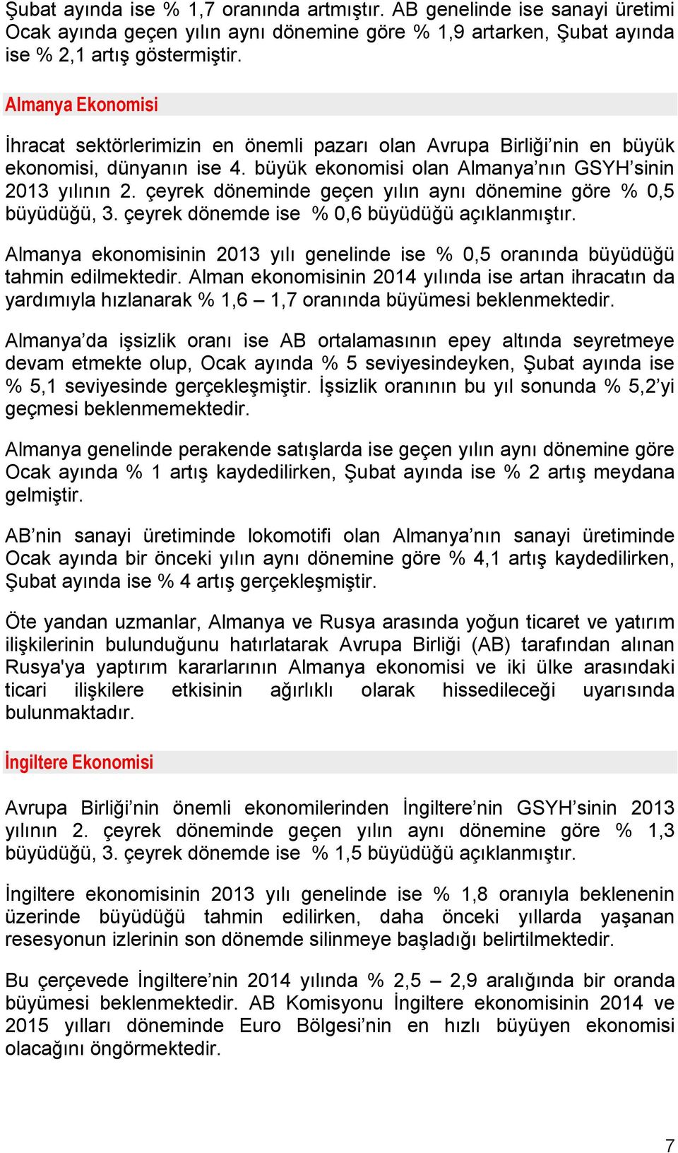 çeyrek döneminde geçen yılın aynı dönemine göre % 0,5 büyüdüğü, 3. çeyrek dönemde ise % 0,6 büyüdüğü açıklanmıştır.