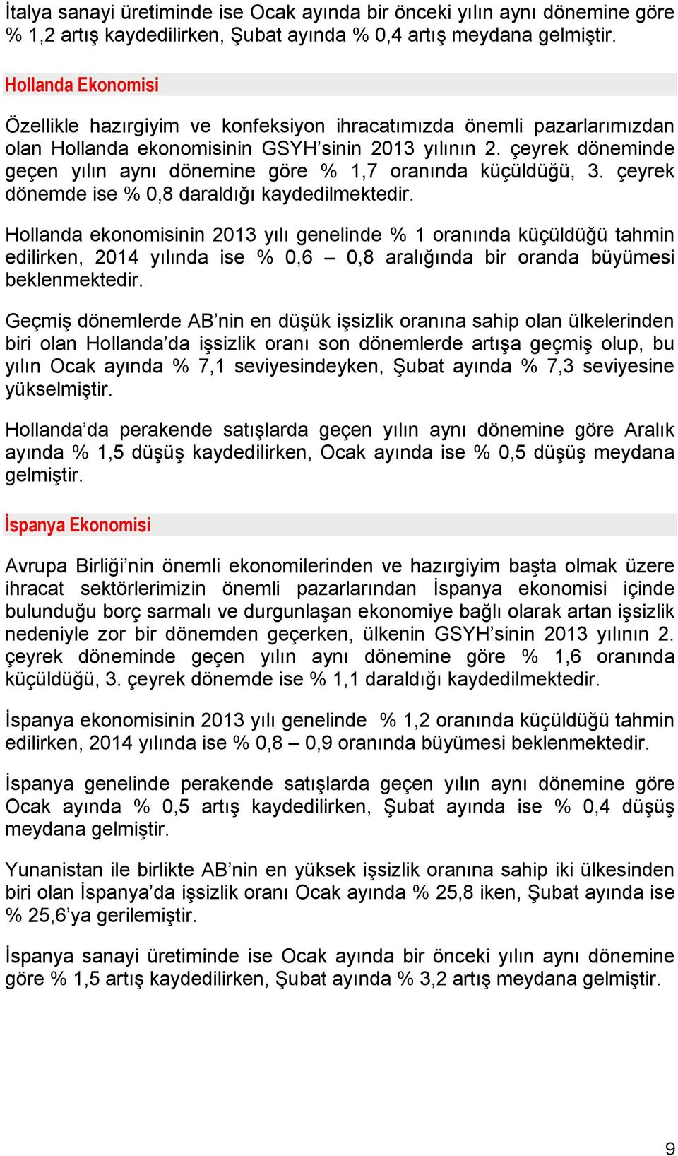 çeyrek döneminde geçen yılın aynı dönemine göre % 1,7 oranında küçüldüğü, 3. çeyrek dönemde ise % 0,8 daraldığı kaydedilmektedir.