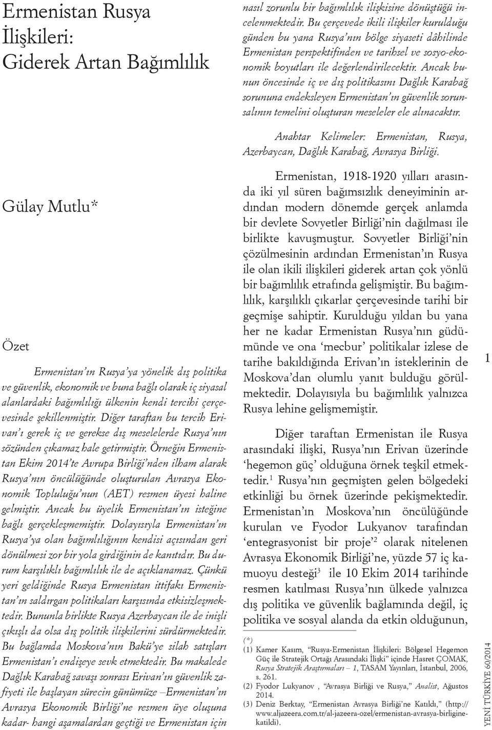 Ancak bunun öncesinde iç ve dış politikasını Dağlık Karabağ sorununa endeksleyen Ermenistan ın güvenlik sorunsalının temelini oluşturan meseleler ele alınacaktır.