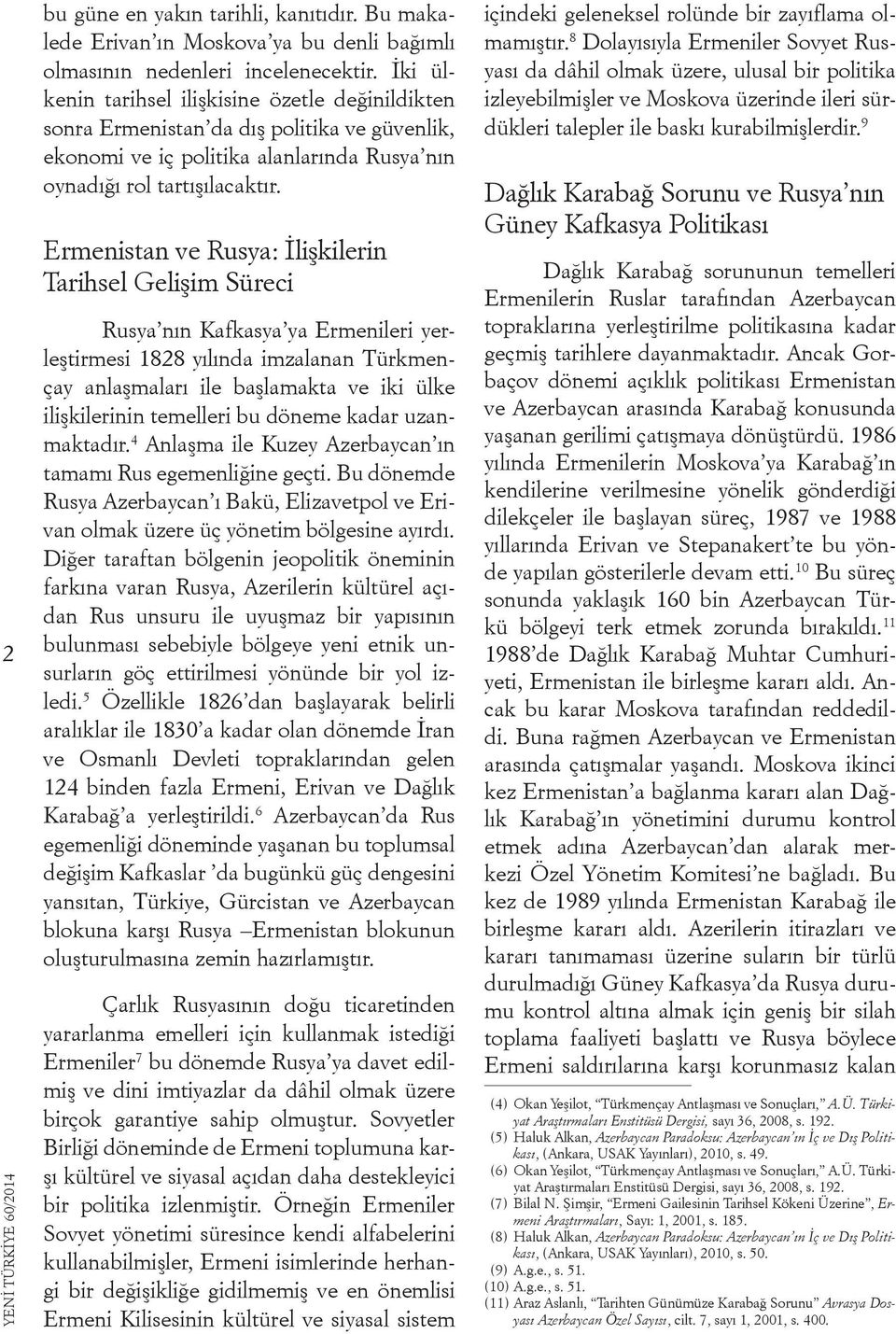 Ermenistan ve Rusya: İlişkilerin Tarihsel Gelişim Süreci Rusya nın Kafkasya ya Ermenileri yerleştirmesi 1828 yılında imzalanan Türkmençay anlaşmaları ile başlamakta ve iki ülke ilişkilerinin