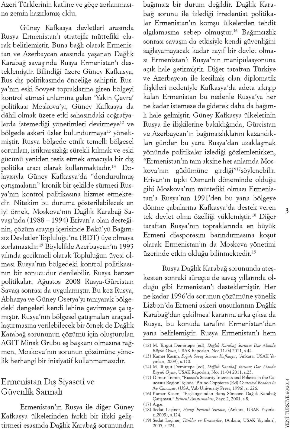 Rusya nın eski Sovyet topraklarına giren bölgeyi kontrol etmesi anlamına gelen Yakın Çevre politikası Moskova yı, Güney Kafkasya da dâhil olmak üzere etki sahasındaki coğrafyalarda istemediği