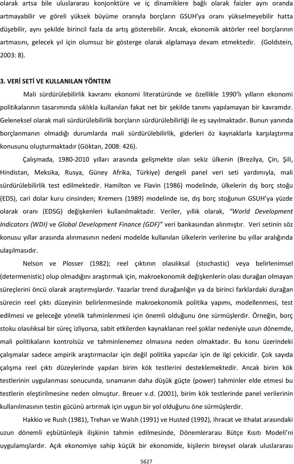 3. VERİ SETİ VE KULLANILAN YÖNTEM Mali sürdürülebilirlik kavramı ekonomi literatüründe ve özellikle 1990 lı yılların ekonomi politikalarının tasarımında sıklıkla kullanılan fakat net bir şekilde