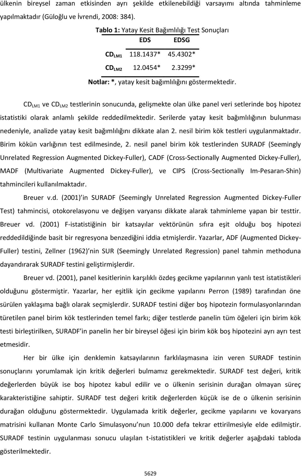 CD LM1 ve CD LM2 testlerinin sonucunda, gelişmekte olan ülke panel veri setlerinde boş hipotez istatistiki olarak anlamlı şekilde reddedilmektedir.