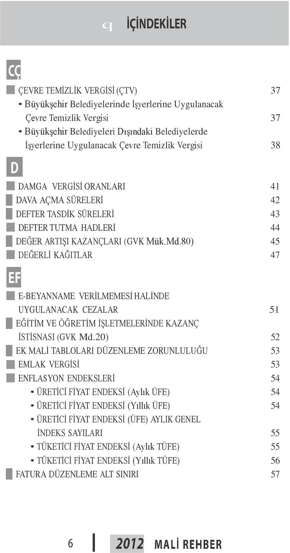 80) 45 DEĞERLİ KAĞITLAR 47 E-BEYANNAME VERİLMEMESİ HALİNDE UYGULANACAK CEZALAR 51 EĞİTİM VE ÖĞRETİM İŞLETMELERİNDE KAZANÇ İSTİSNASI (GVK Md.