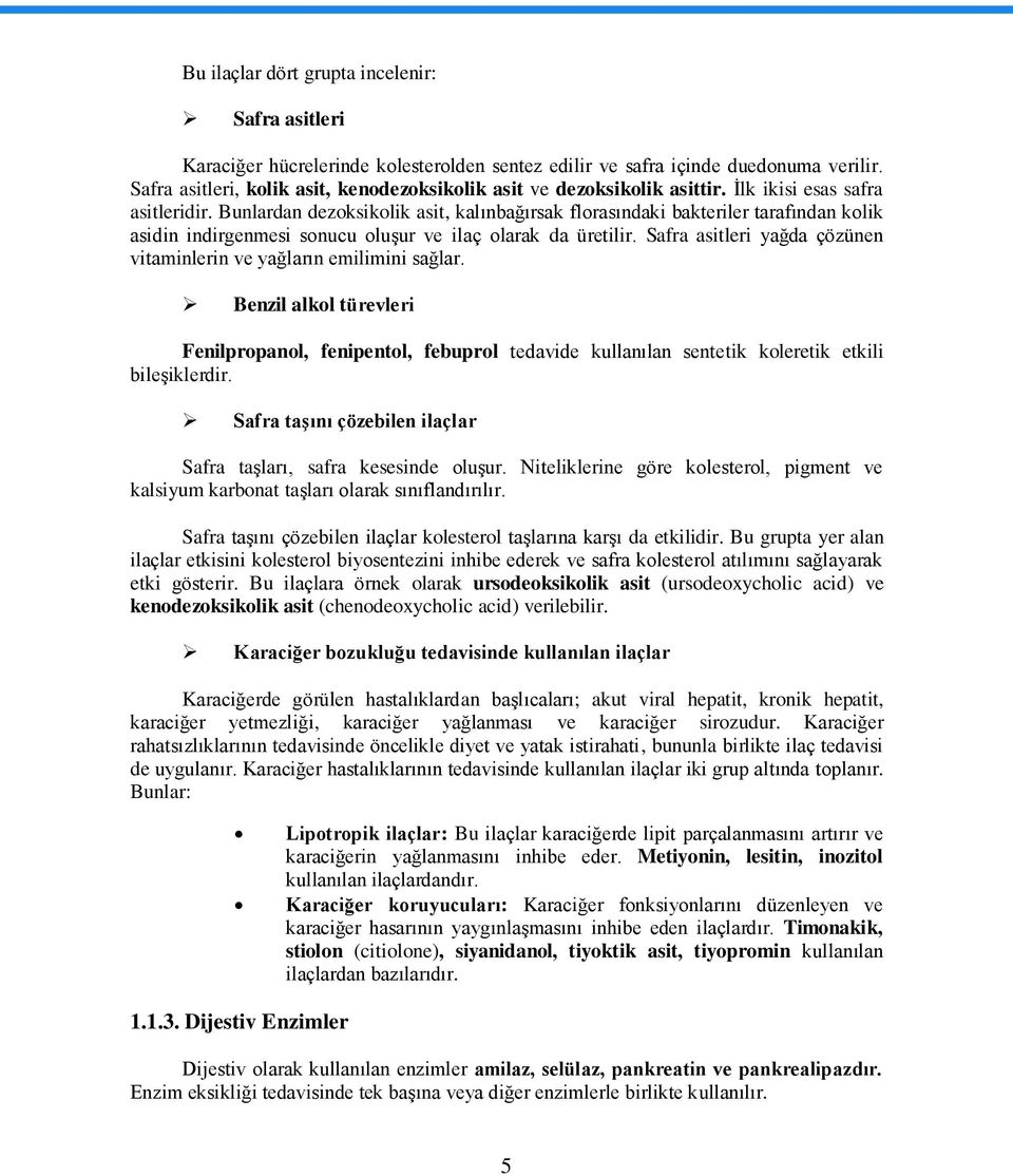 Bunlardan dezoksikolik asit, kalınbağırsak florasındaki bakteriler tarafından kolik asidin indirgenmesi sonucu oluģur ve ilaç olarak da üretilir.