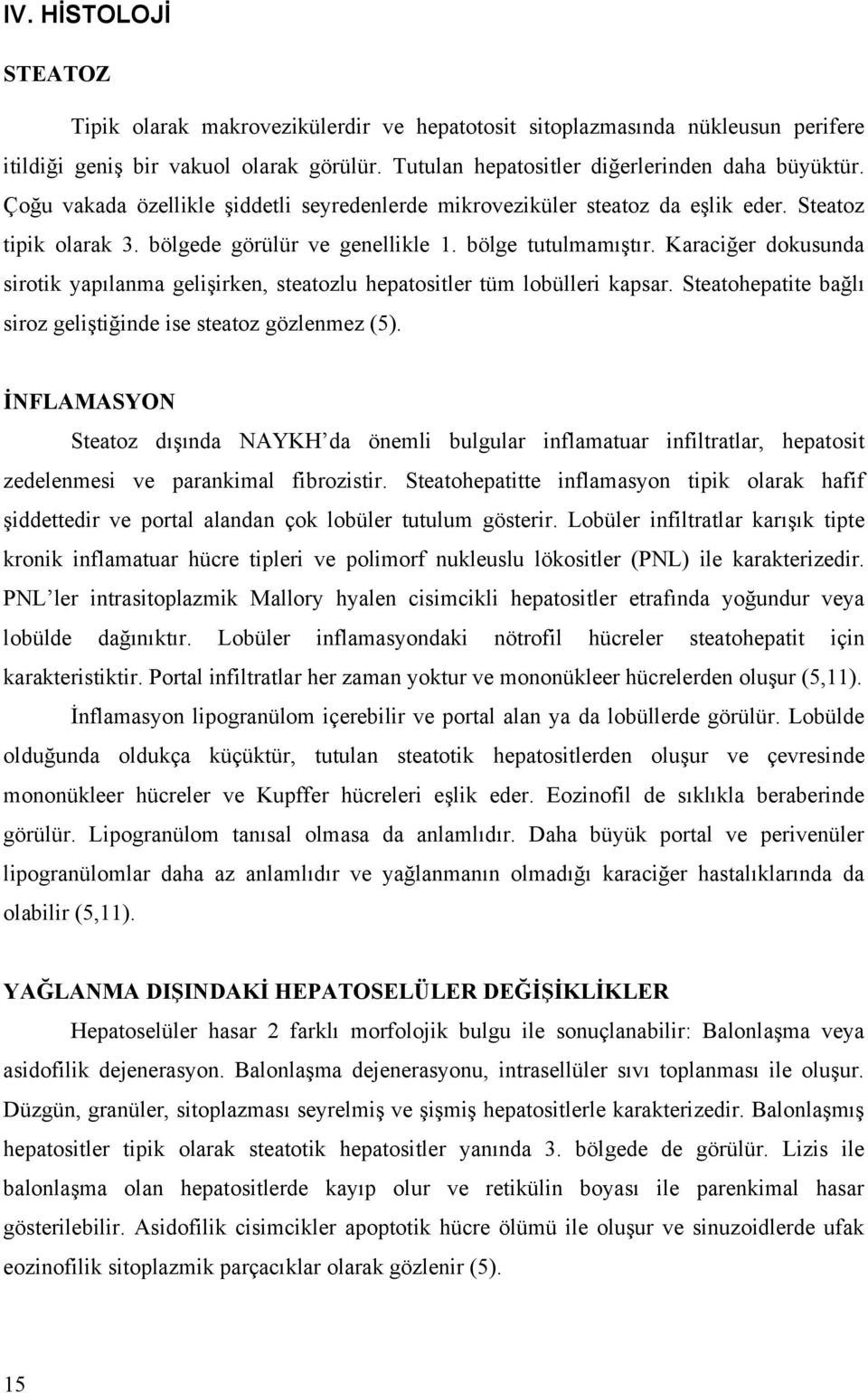 Karaciğer dokusunda sirotik yapılanma gelişirken, steatozlu hepatositler tüm lobülleri kapsar. Steatohepatite bağlı siroz geliştiğinde ise steatoz gözlenmez (5).