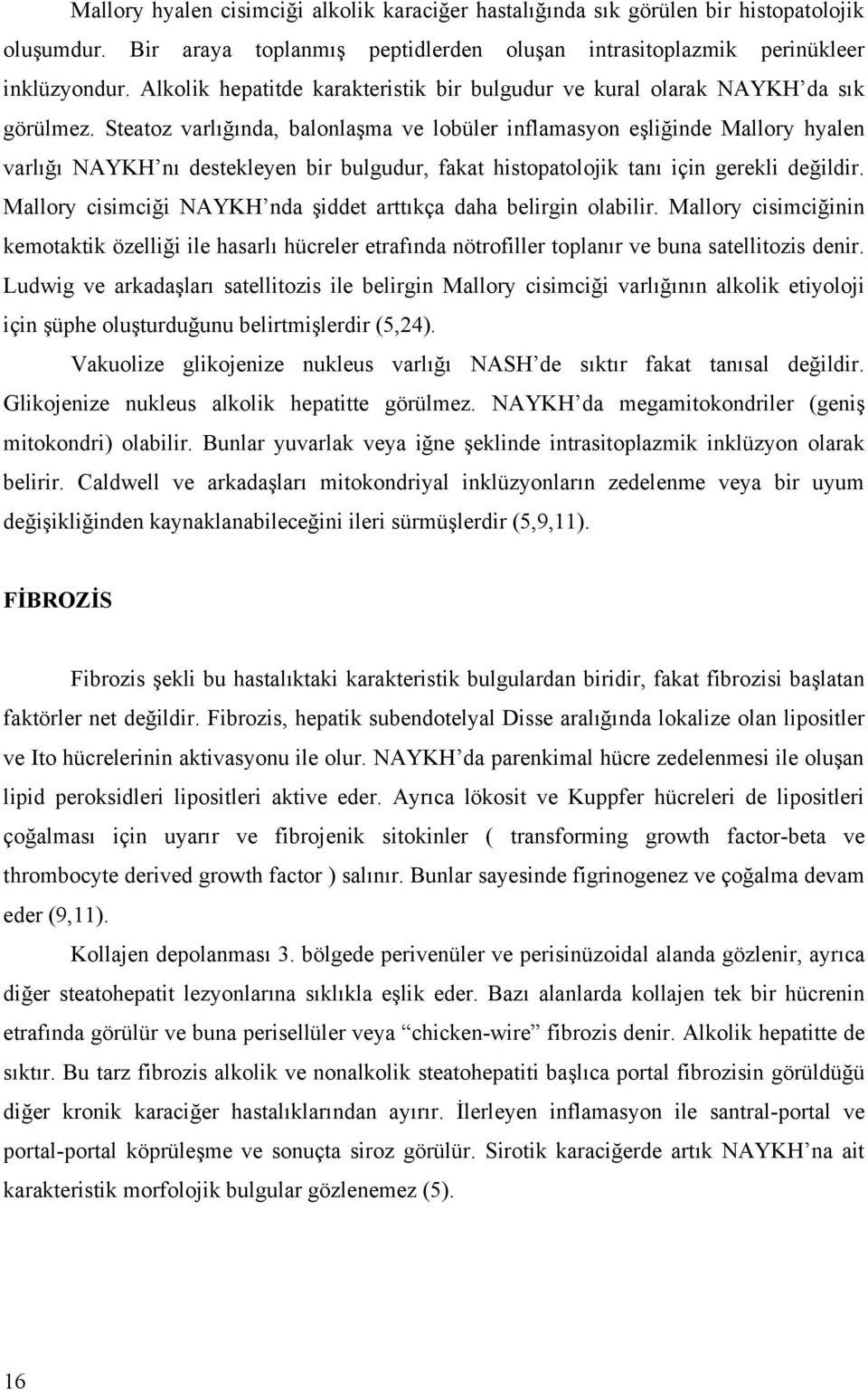 Steatoz varlığında, balonlaşma ve lobüler inflamasyon eşliğinde Mallory hyalen varlığı NAYKH nı destekleyen bir bulgudur, fakat histopatolojik tanı için gerekli değildir.